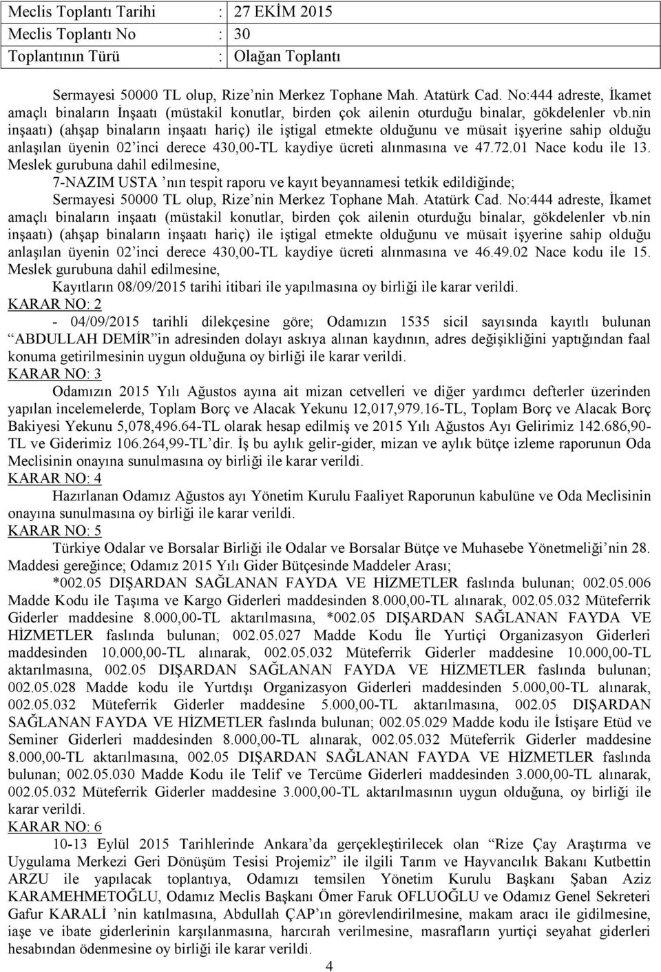 01 Nace kodu ile 13. Meslek gurubuna dahil edilmesine, 7-NAZIM USTA nın tespit raporu ve kayıt beyannamesi tetkik edildiğinde; Sermayesi 50000 TL olup, Rize nin Merkez Tophane Mah. Atatürk Cad.