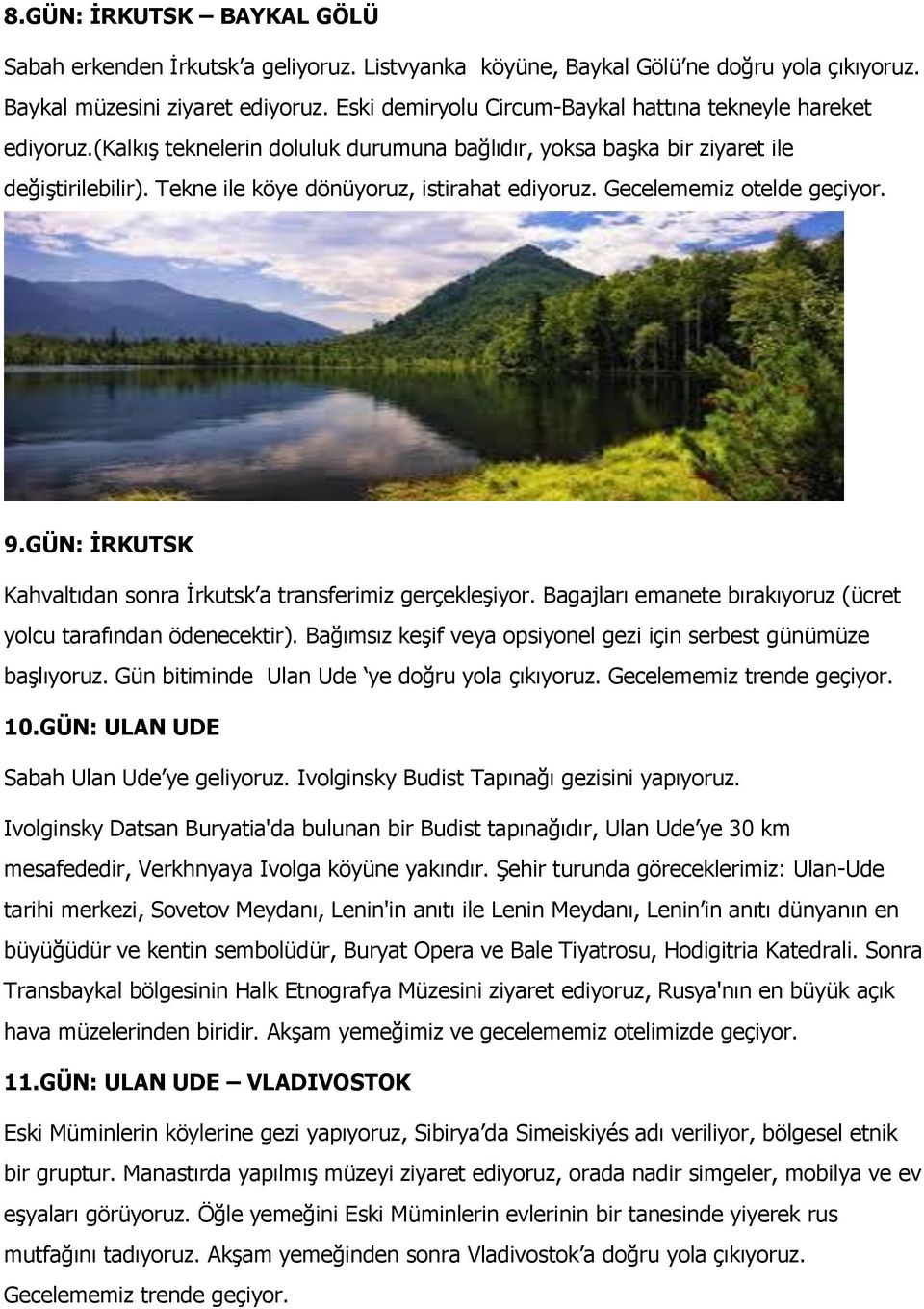 Tekne ile köye dönüyoruz, istirahat ediyoruz. Gecelememiz otelde geçiyor. 9.GÜN: İRKUTSK Kahvaltıdan sonra İrkutsk a transferimiz gerçekleşiyor.