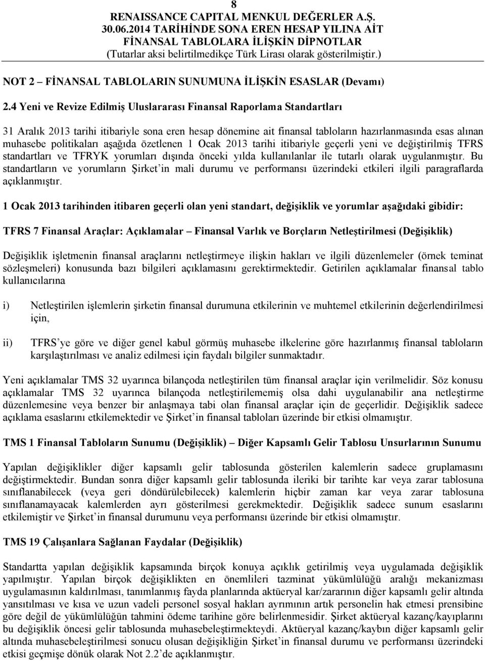 politikaları aşağıda özetlenen 1 Ocak 2013 tarihi itibariyle geçerli yeni ve değiştirilmiş TFRS standartları ve TFRYK yorumları dışında önceki yılda kullanılanlar ile tutarlı olarak uygulanmıştır.