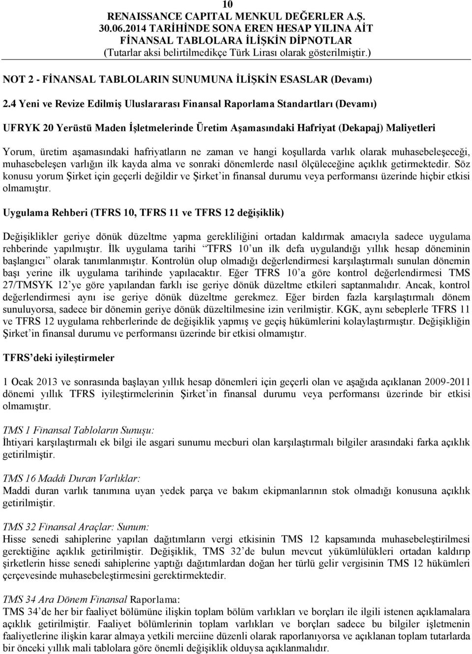 hafriyatların ne zaman ve hangi koşullarda varlık olarak muhasebeleşeceği, muhasebeleşen varlığın ilk kayda alma ve sonraki dönemlerde nasıl ölçüleceğine açıklık getirmektedir.