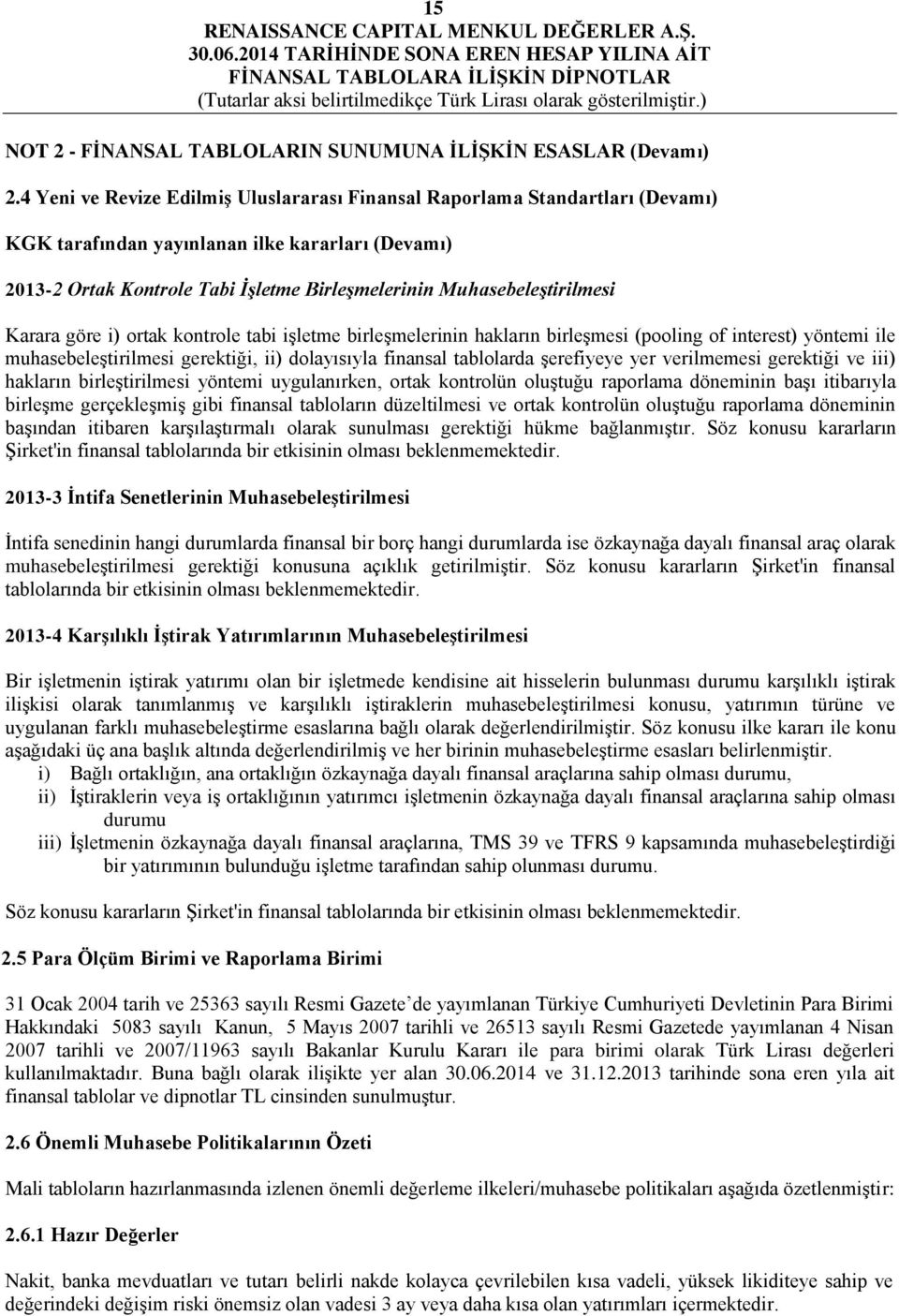 Muhasebeleştirilmesi Karara göre i) ortak kontrole tabi işletme birleşmelerinin hakların birleşmesi (pooling of interest) yöntemi ile muhasebeleştirilmesi gerektiği, ii) dolayısıyla finansal