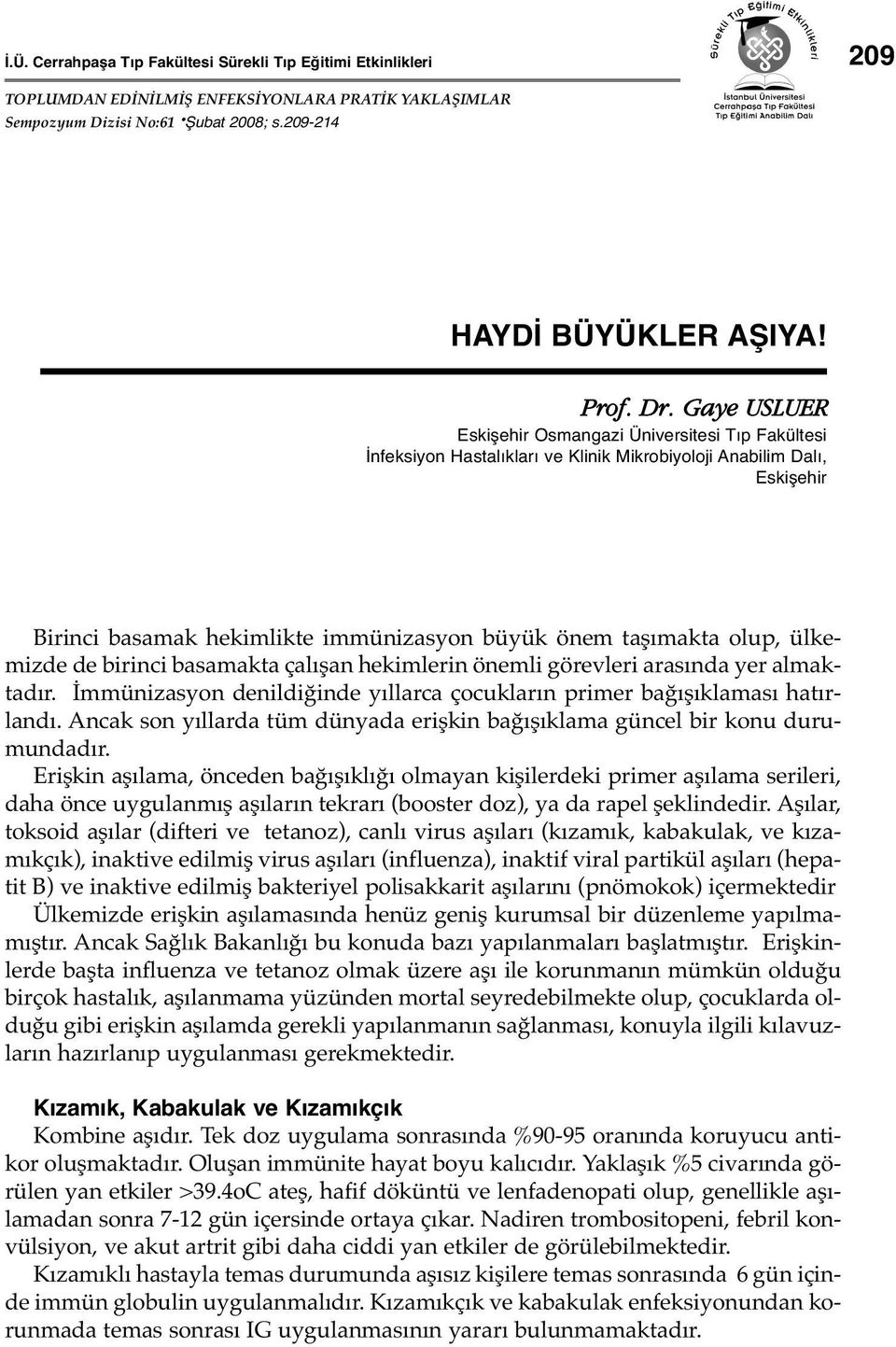 ülkemizde de birinci basamakta çalışan hekimlerin önemli görevleri arasında yer almaktadır. İmmünizasyon denildiğinde yıllarca çocukların primer bağışıklaması hatırlandı.