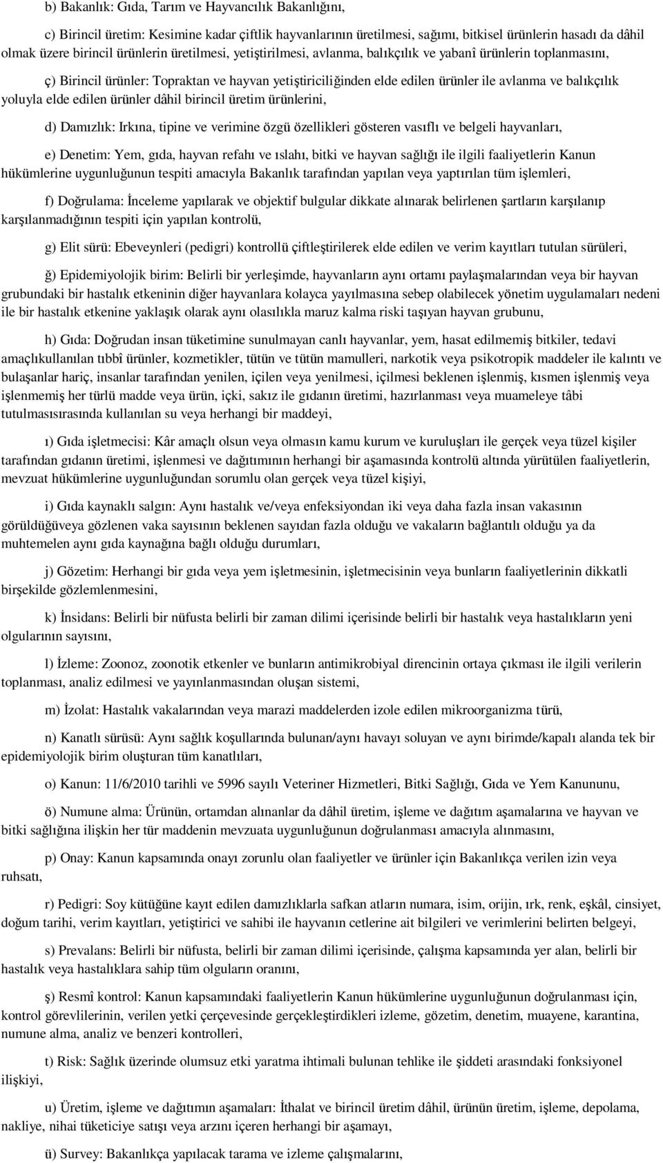 elde edilen ürünler dâhil birincil üretim ürünlerini, d) Damızlık: Irkına, tipine ve verimine özgü özellikleri gösteren vasıflı ve belgeli hayvanları, e) Denetim: Yem, gıda, hayvan refahı ve ıslahı,