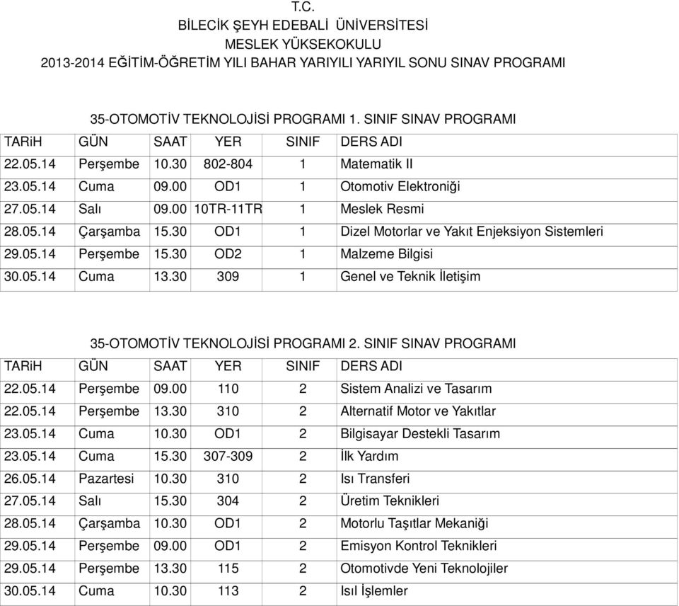 30 309 1 Genel ve Teknik İletişim 35-OTOMOTİV TEKNOLOJİSİ PROGRAMI 2. SINIF SINAV PROGRAMI 22.05.14 Perşembe 09.00 110 2 Sistem Analizi ve Tasarım 22.05.14 Perşembe 13.