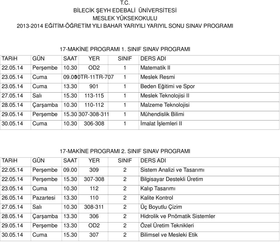 30 306-308 1 İmalat İşlemleri II 17-MAKİNE PROGRAMI 2. SINIF SINAV PROGRAMI 22.05.14 Perşembe 09.00 309 2 Sistem Analizi ve Tasarımı 22.05.14 Perşembe 15.30 307-308 2 Bilgisayar Destekli Üretim 23.05.14 Cuma 10.