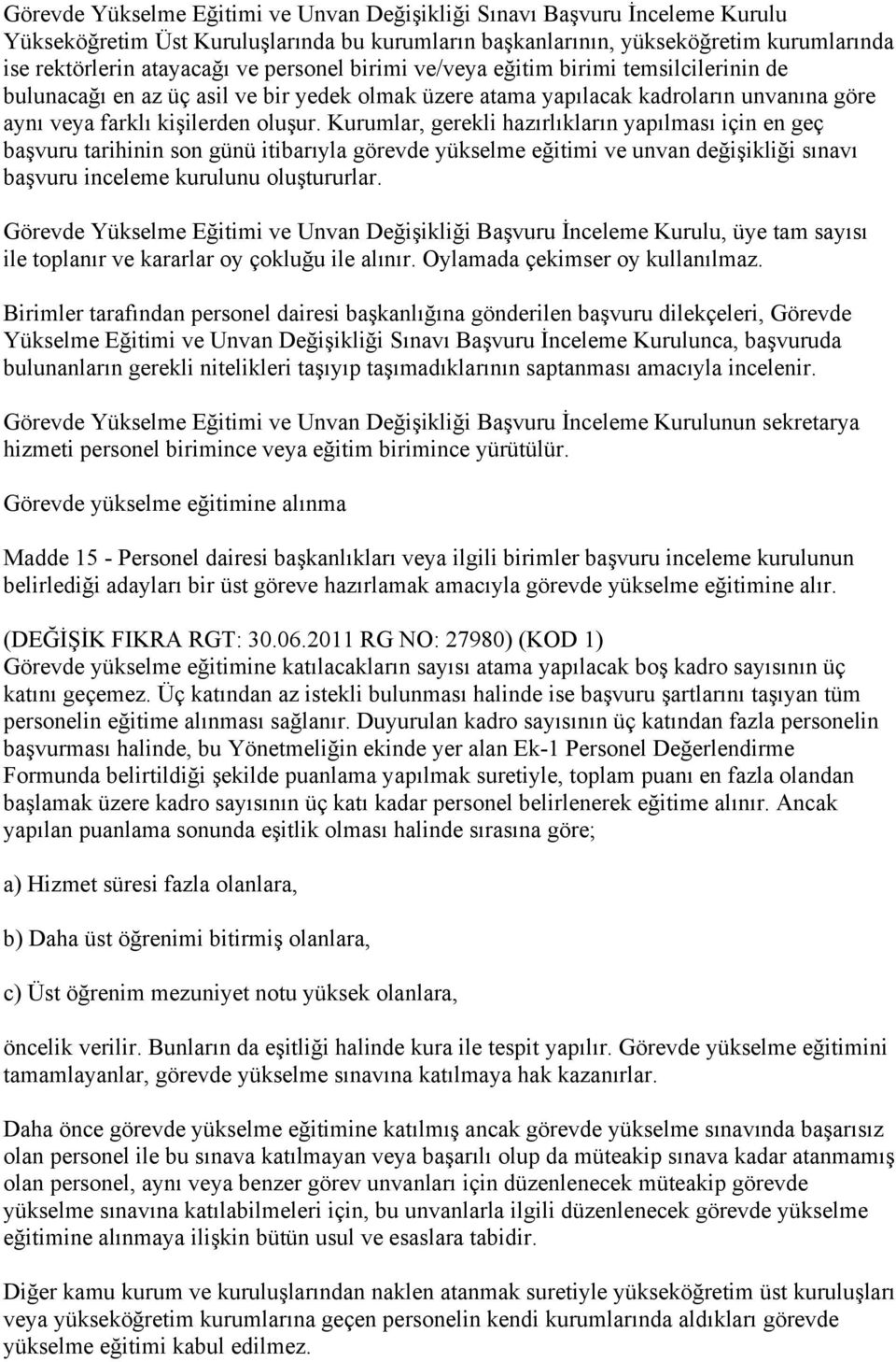 Kurumlar, gerekli hazırlıkların yapılması için en geç başvuru tarihinin son günü itibarıyla görevde yükselme eğitimi ve unvan değişikliği sınavı başvuru inceleme kurulunu oluştururlar.