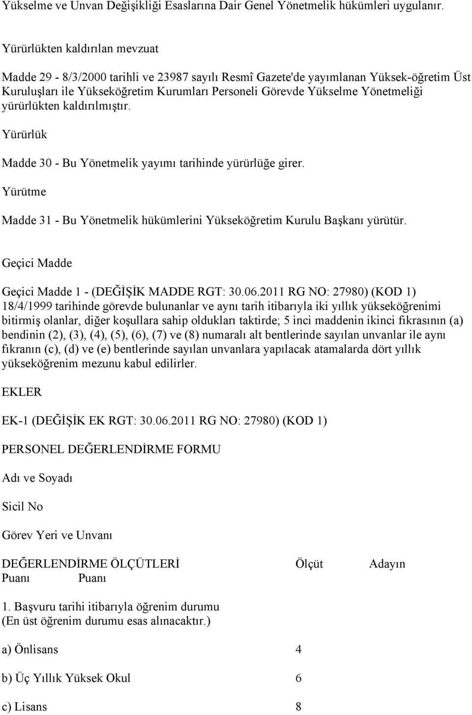 yürürlükten kaldırılmıştır. Yürürlük Madde 30 - Bu Yönetmelik yayımı tarihinde yürürlüğe girer. Yürütme Madde 31 - Bu Yönetmelik hükümlerini Yükseköğretim Kurulu Başkanı yürütür.