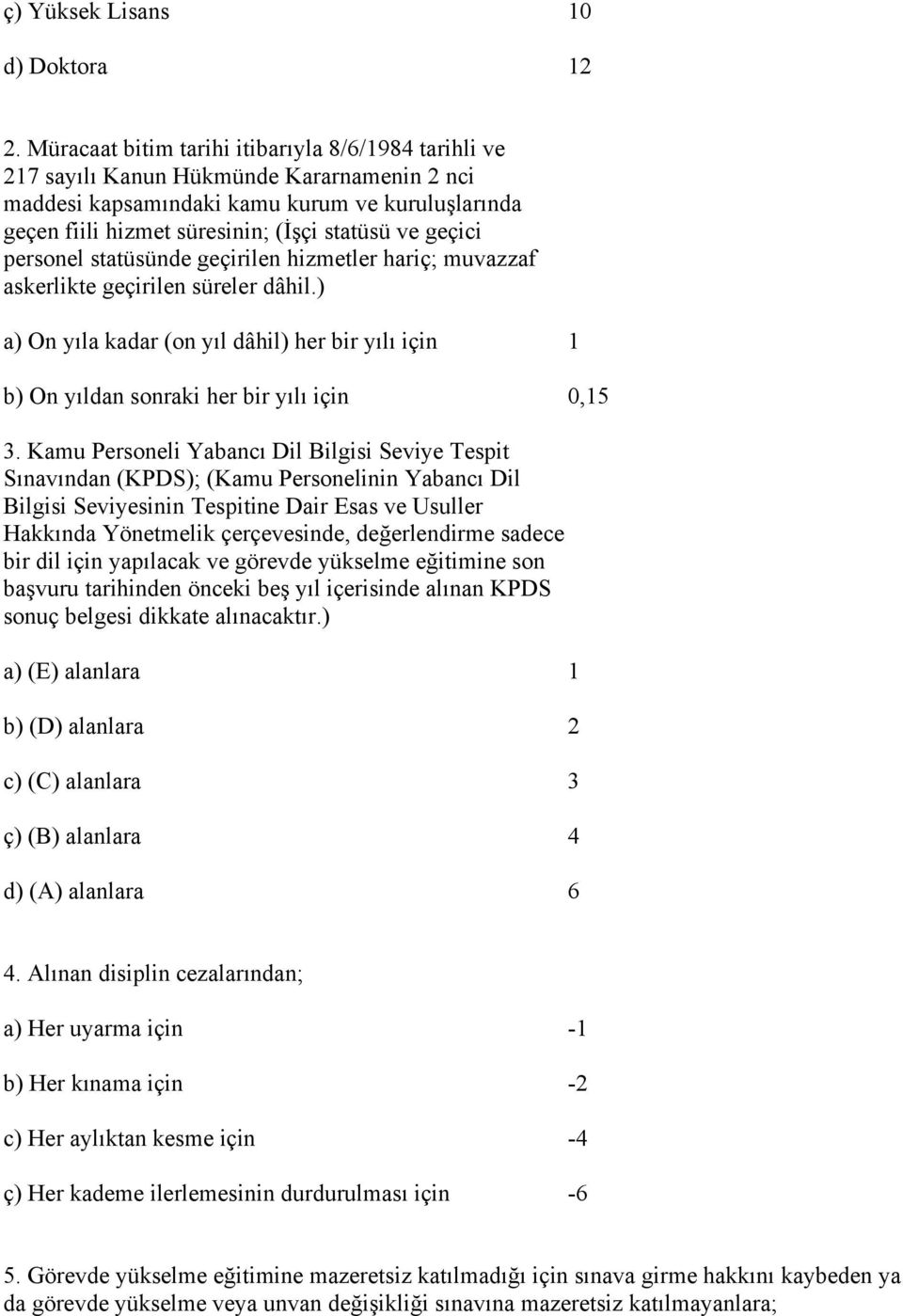 geçici personel statüsünde geçirilen hizmetler hariç; muvazzaf askerlikte geçirilen süreler dâhil.) a) On yıla kadar (on yıl dâhil) her bir yılı için 1 b) On yıldan sonraki her bir yılı için 0,15 3.