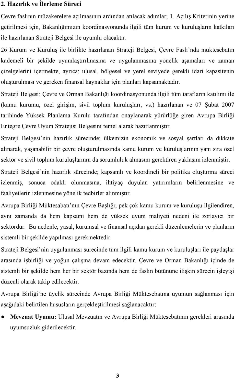 26 Kurum ve Kuruluş ile birlikte hazırlanan Strateji Belgesi, Çevre Faslı nda müktesebatın kademeli bir şekilde uyumlaştırılmasına ve uygulanmasına yönelik aşamaları ve zaman çizelgelerini içermekte,