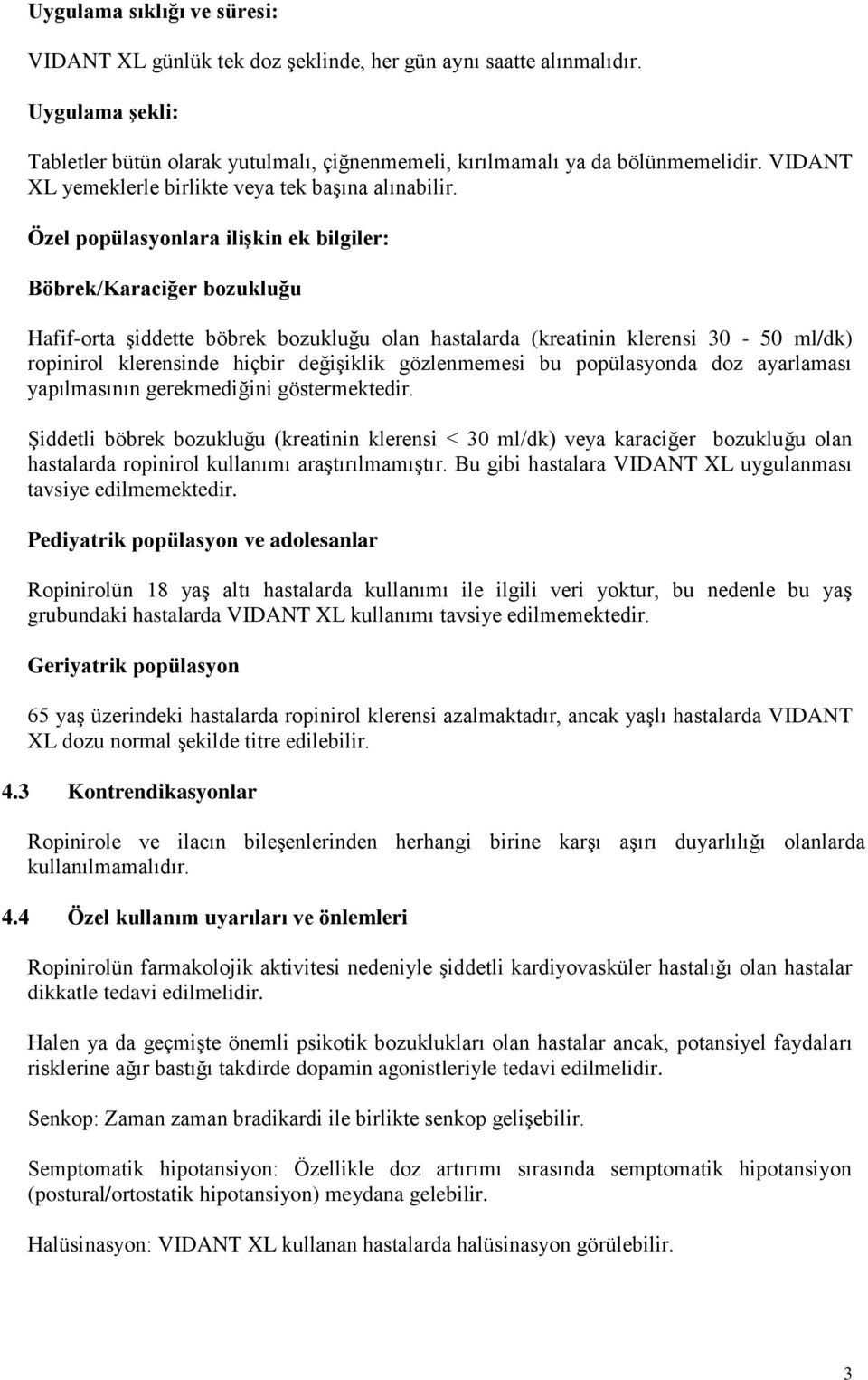 Özel popülasyonlara ilişkin ek bilgiler: Böbrek/Karaciğer bozukluğu Hafif-orta şiddette böbrek bozukluğu olan hastalarda (kreatinin klerensi 30-50 ml/dk) ropinirol klerensinde hiçbir değişiklik