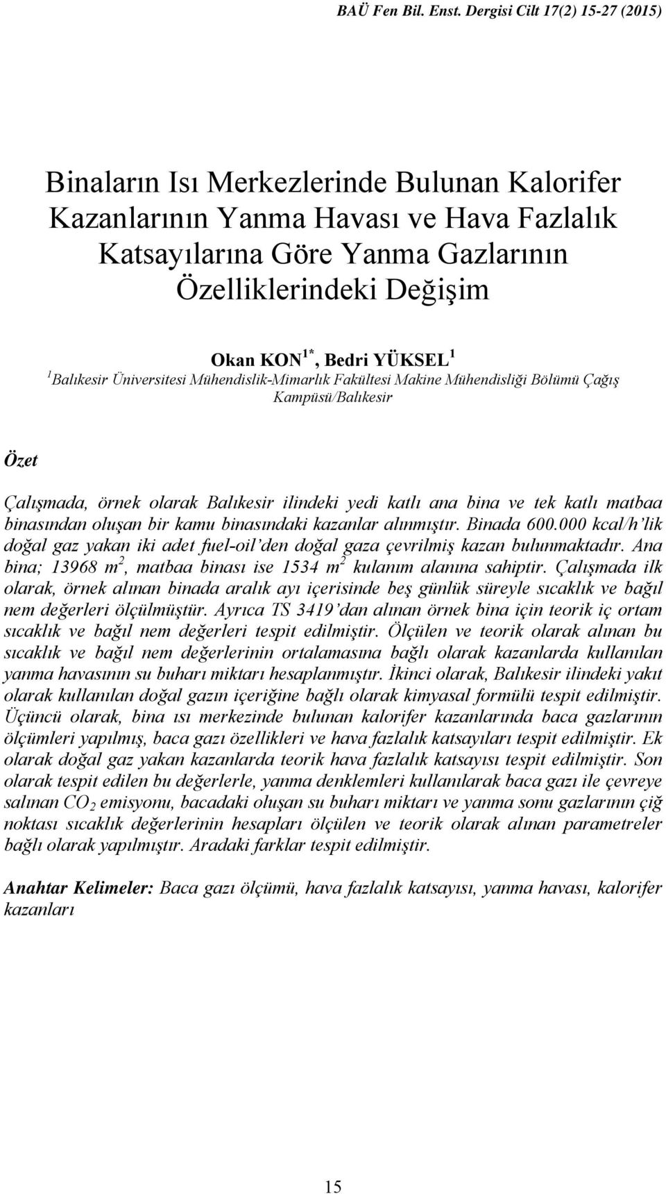 oluşan bir kamu binasındaki kazanlar alınmıştır. Binada 600.000 kcal/h lik doğal gaz yakan iki adet fuel-oil den doğal gaza çevrilmiş kazan bulunmaktadır.