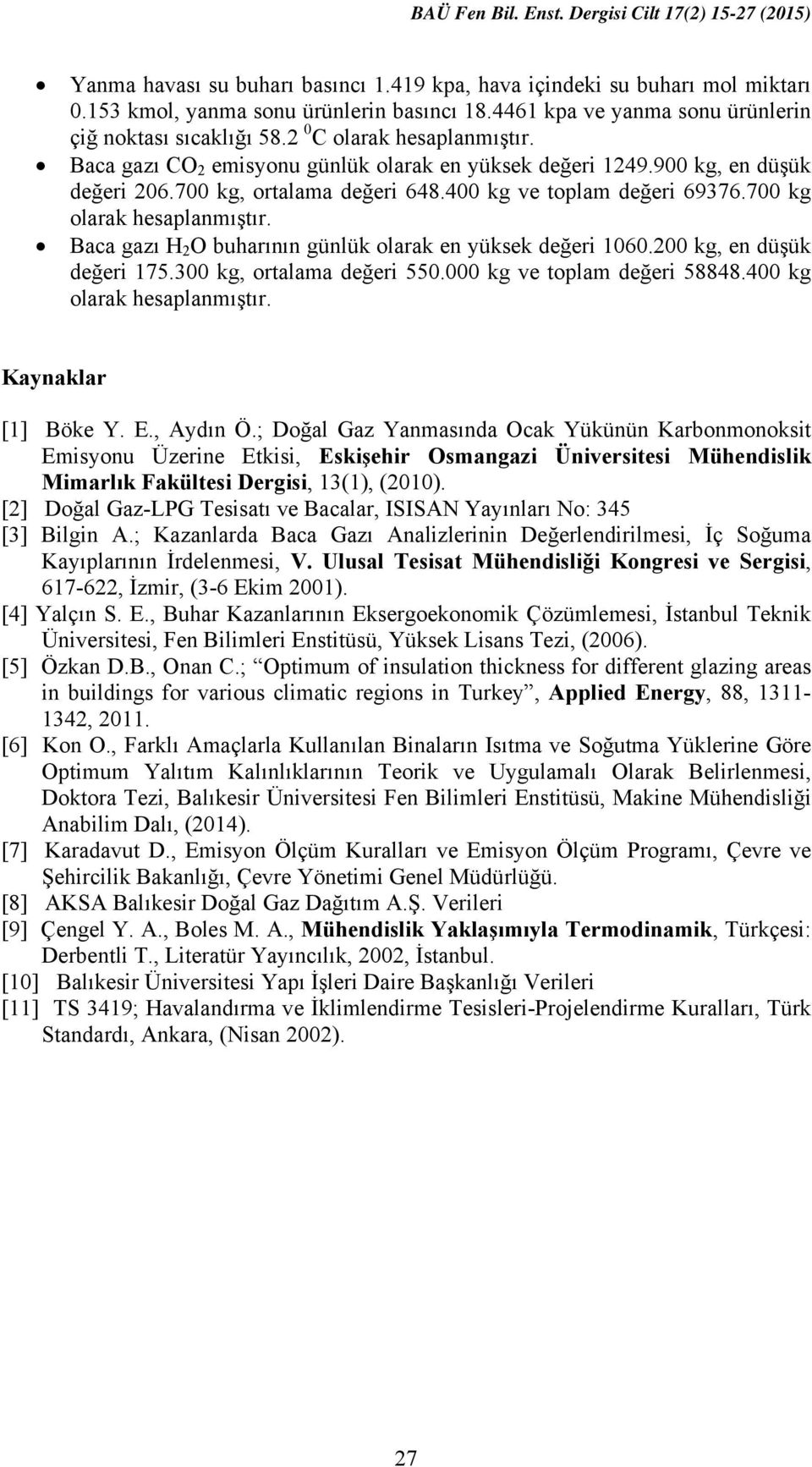 700 kg olarak hesaplanmıştır. Baca gazı H 2 O buharının günlük olarak en yüksek değeri 1060.200 kg, en düşük değeri 175.300 kg, ortalama değeri 550.000 kg ve toplam değeri 58848.