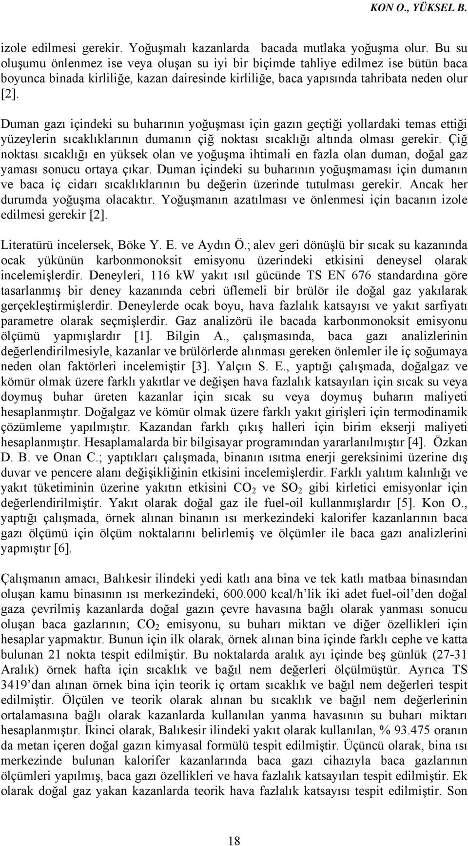 Duman gazı içindeki su buharının yoğuşması için gazın geçtiği yollardaki temas ettiği yüzeylerin sıcaklıklarının dumanın çiğ noktası sıcaklığı altında olması gerekir.