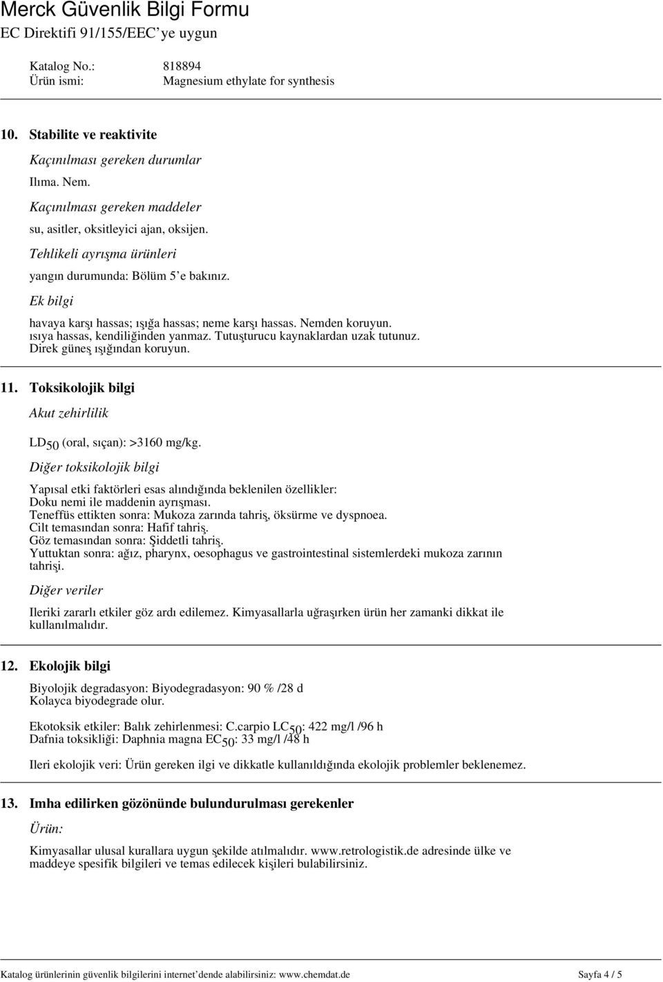 Tutuşturucu kaynaklardan uzak tutunuz. Direk güneş ışığından koruyun. 11. Toksikolojik bilgi Akut zehirlilik LD 50 (oral, sıçan): >3160 mg/kg.