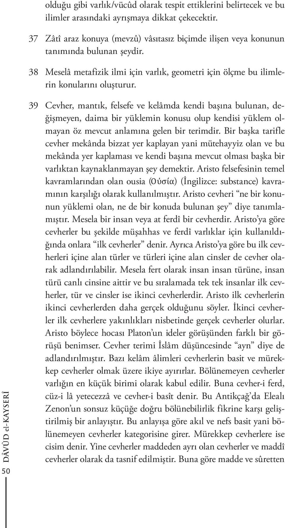 DÂVÛD el-kayserî 50 39 Cevher, mantık, felsefe ve kelâmda kendi başına bulunan, değişmeyen, daima bir yüklemin konusu olup kendisi yüklem olmayan öz mevcut anlamına gelen bir terimdir.