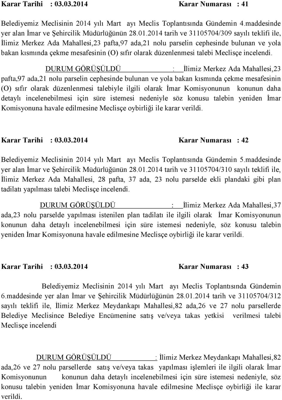 2014 tarih ve 31105704/309 sayılı teklifi ile, İlimiz Merkez Ada Mahallesi,23 pafta,97 ada,21 nolu parselin cephesinde bulunan ve yola bakan kısmında çekme mesafesinin (O) sıfır olarak düzenlenmesi