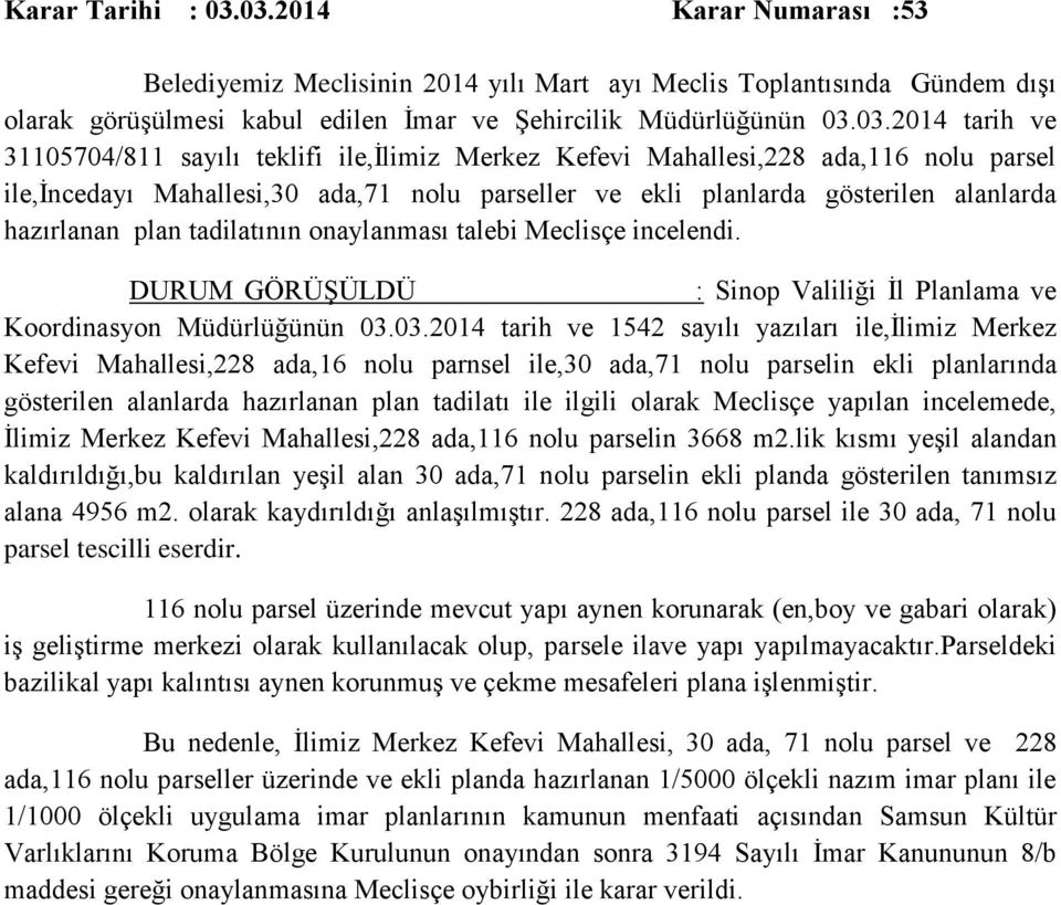 teklifi ile,ilimiz Merkez Kefevi Mahallesi,228 ada,116 nolu parsel ile,incedayı Mahallesi,30 ada,71 nolu parseller ve ekli planlarda gösterilen alanlarda hazırlanan plan tadilatının onaylanması