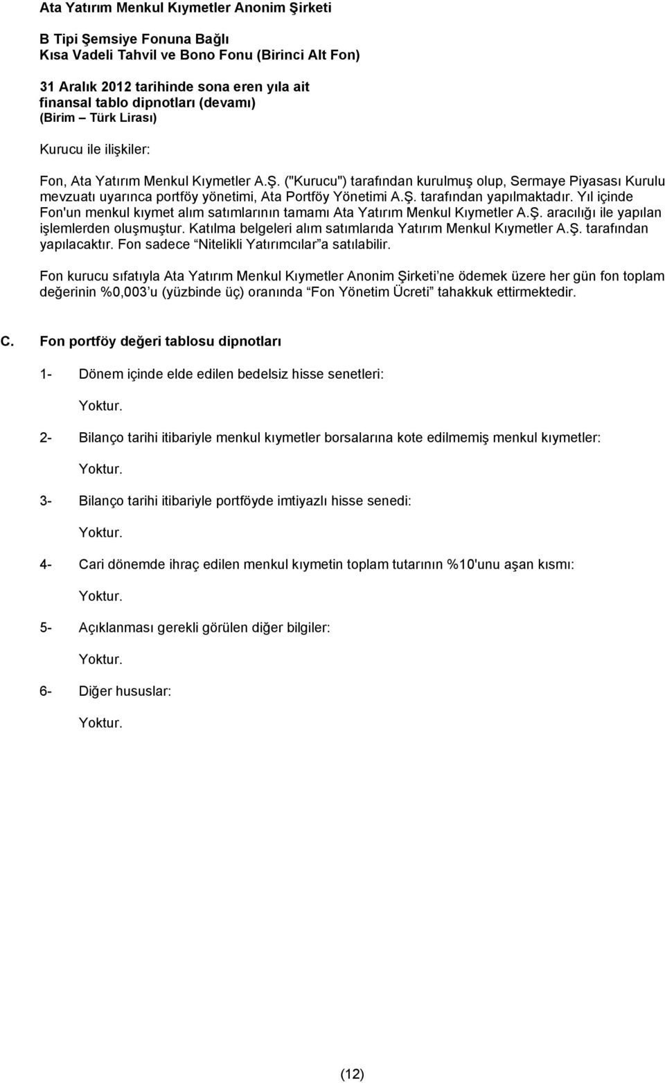 Yıl içinde Fon'un menkul kıymet alım satımlarının tamamı Ata Yatırım Menkul Kıymetler A.Ş. aracılığı ile yapılan işlemlerden oluşmuştur. Katılma belgeleri alım satımlarıda Yatırım Menkul Kıymetler A.