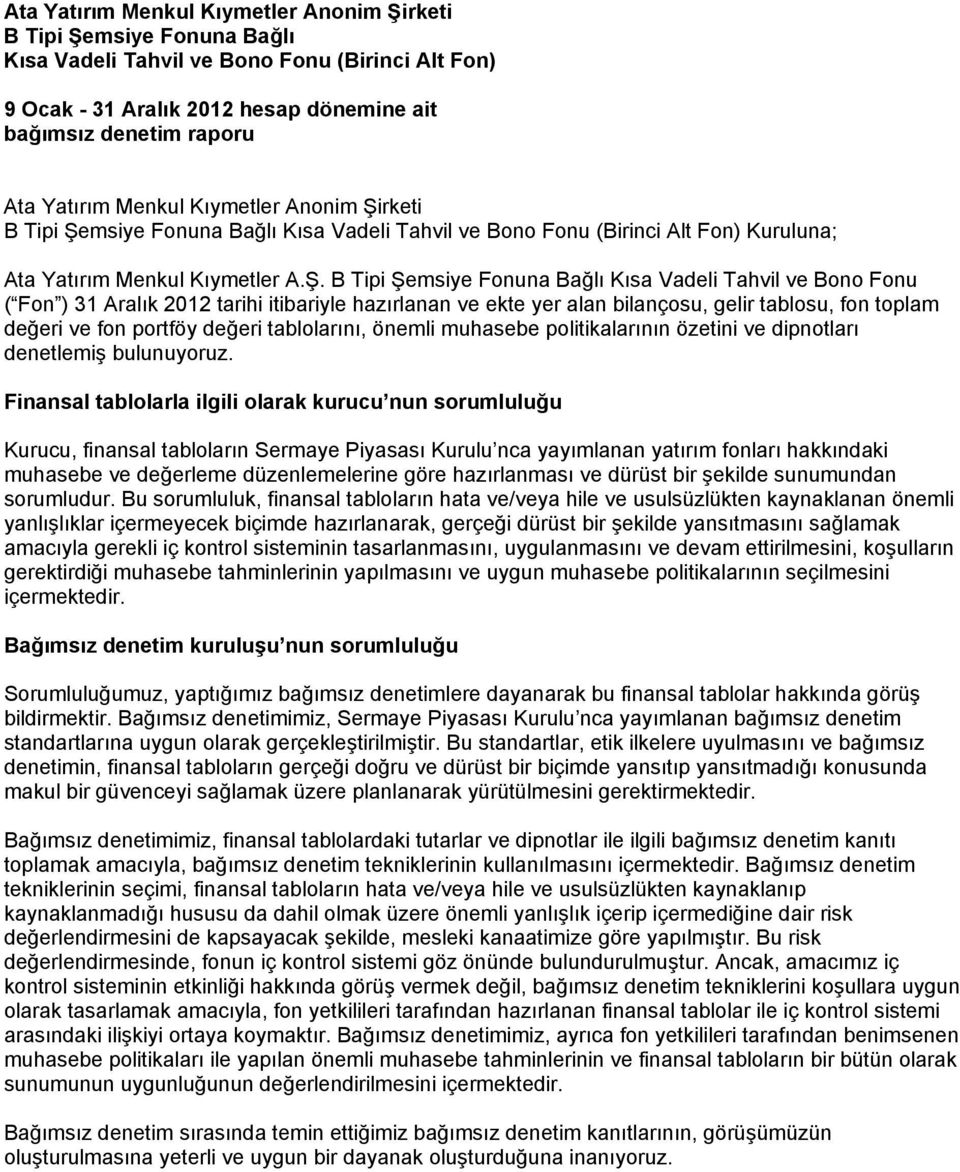 Kısa Vadeli Tahvil ve Bono Fonu ( Fon ) 31 Aralık 2012 tarihi itibariyle hazırlanan ve ekte yer alan bilançosu, gelir tablosu, fon toplam değeri ve fon portföy değeri tablolarını, önemli muhasebe