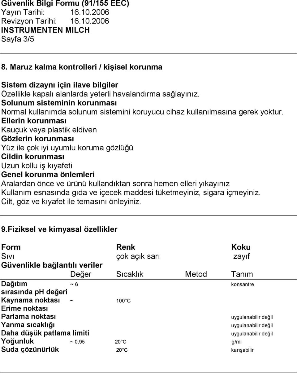 Ellerin korunması Kauçuk veya plastik eldiven Gözlerin korunması Yüz ile çok iyi uyumlu koruma gözlüğü Cildin korunması Uzun kollu iş kıyafeti Genel korunma önlemleri Aralardan önce ve ürünü