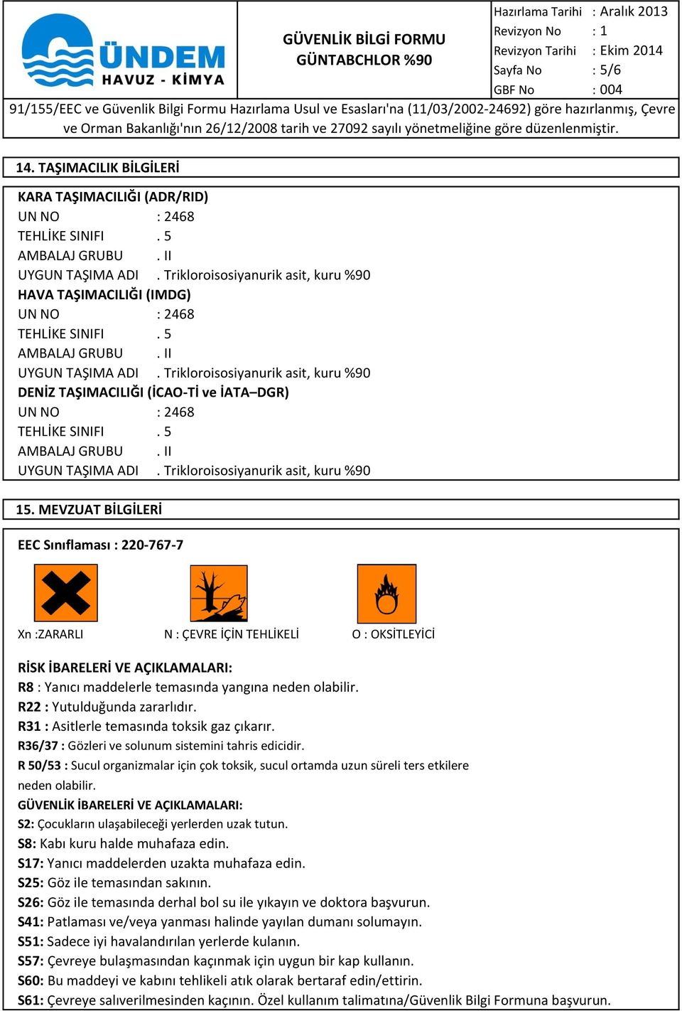 TAŞIMACILIK BİLGİLERİ 15. MEVZUAT BİLGİLERİ Xn :ZARARLI N : ÇEVRE İÇİN TEHLİKELİ O : OKSİTLEYİCİ RİSK İBARELERİ VE AÇIKLAMALARI: R8 : Yanıcı maddelerle temasında yangına neden olabilir.
