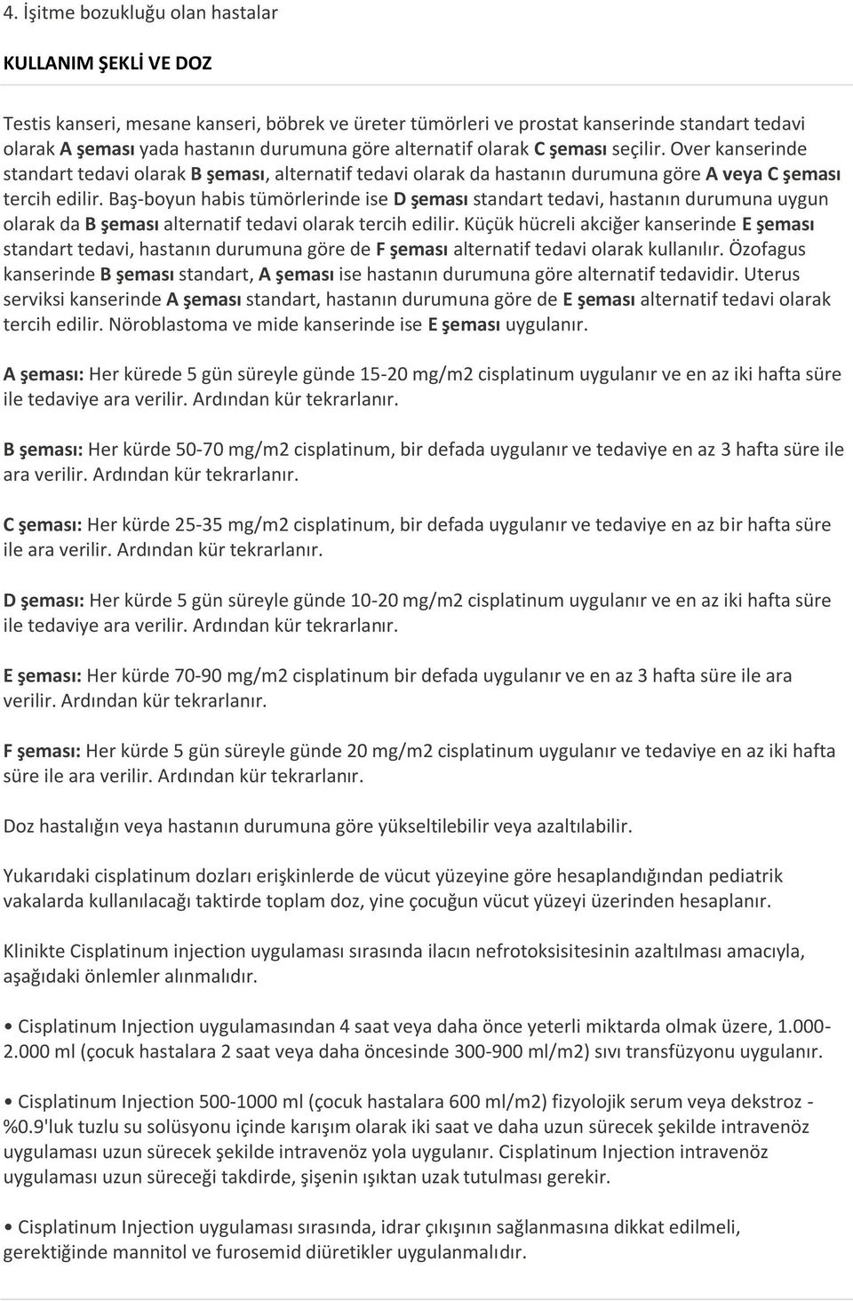 Baş-boyun habis tümörlerinde ise D şeması standart tedavi, hastanın durumuna uygun olarak da B şeması alternatif tedavi olarak tercih edilir.