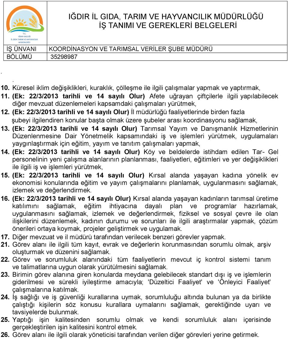 (Ek: 22/3/2013 tarihli ve 14 sayılı Olur) Afete uğrayan çiftçilerle ilgili yapılabilecek diğer mevzuat düzenlemeleri kapsamdaki çalışmaları yürütmek, 12.