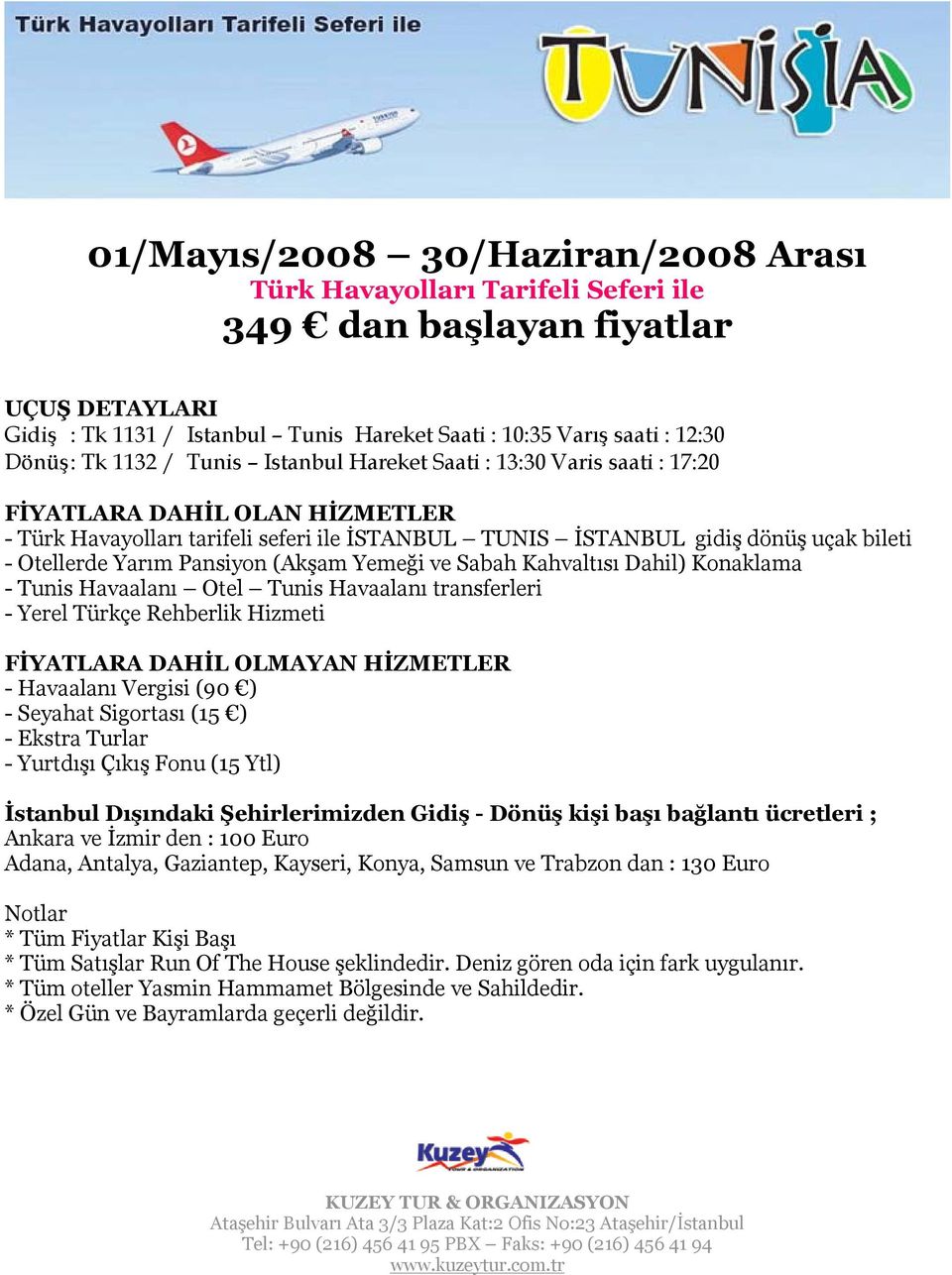 Pansiyon (Akşam Yemeği ve Sabah Kahvaltısı Dahil) Konaklama - Tunis Havaalanı Otel Tunis Havaalanı transferleri - Yerel Türkçe Rehberlik Hizmeti FİYATLARA DAHİL OLMAYAN HİZMETLER - Havaalanı Vergisi