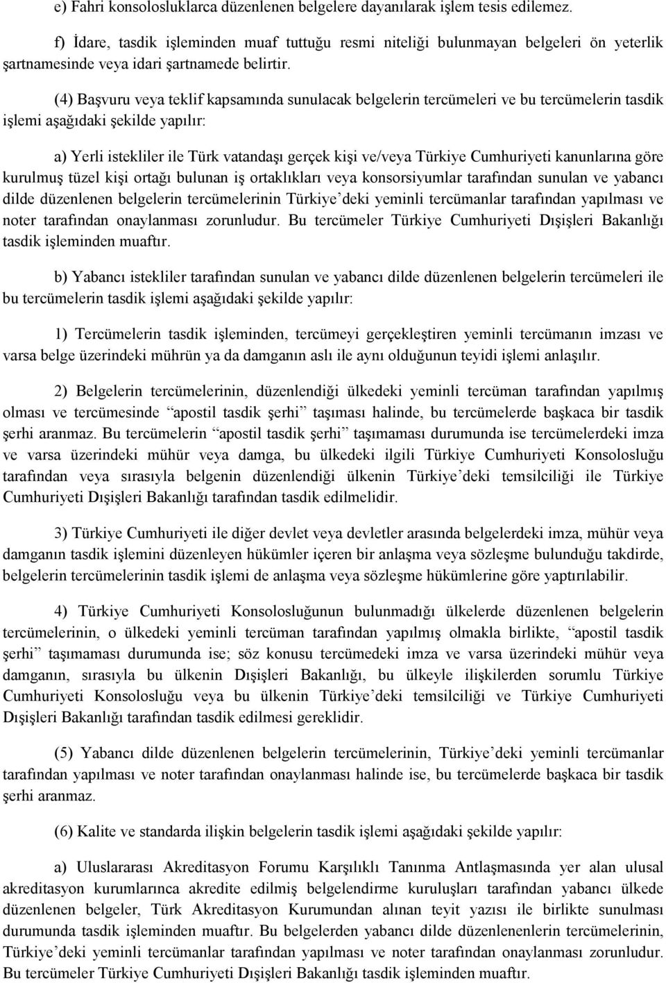 (4) Başvuru veya teklif kapsamında sunulacak belgelerin tercümeleri ve bu tercümelerin tasdik işlemi aşağıdaki şekilde yapılır: a) Yerli istekliler ile Türk vatandaşı gerçek kişi ve/veya Türkiye