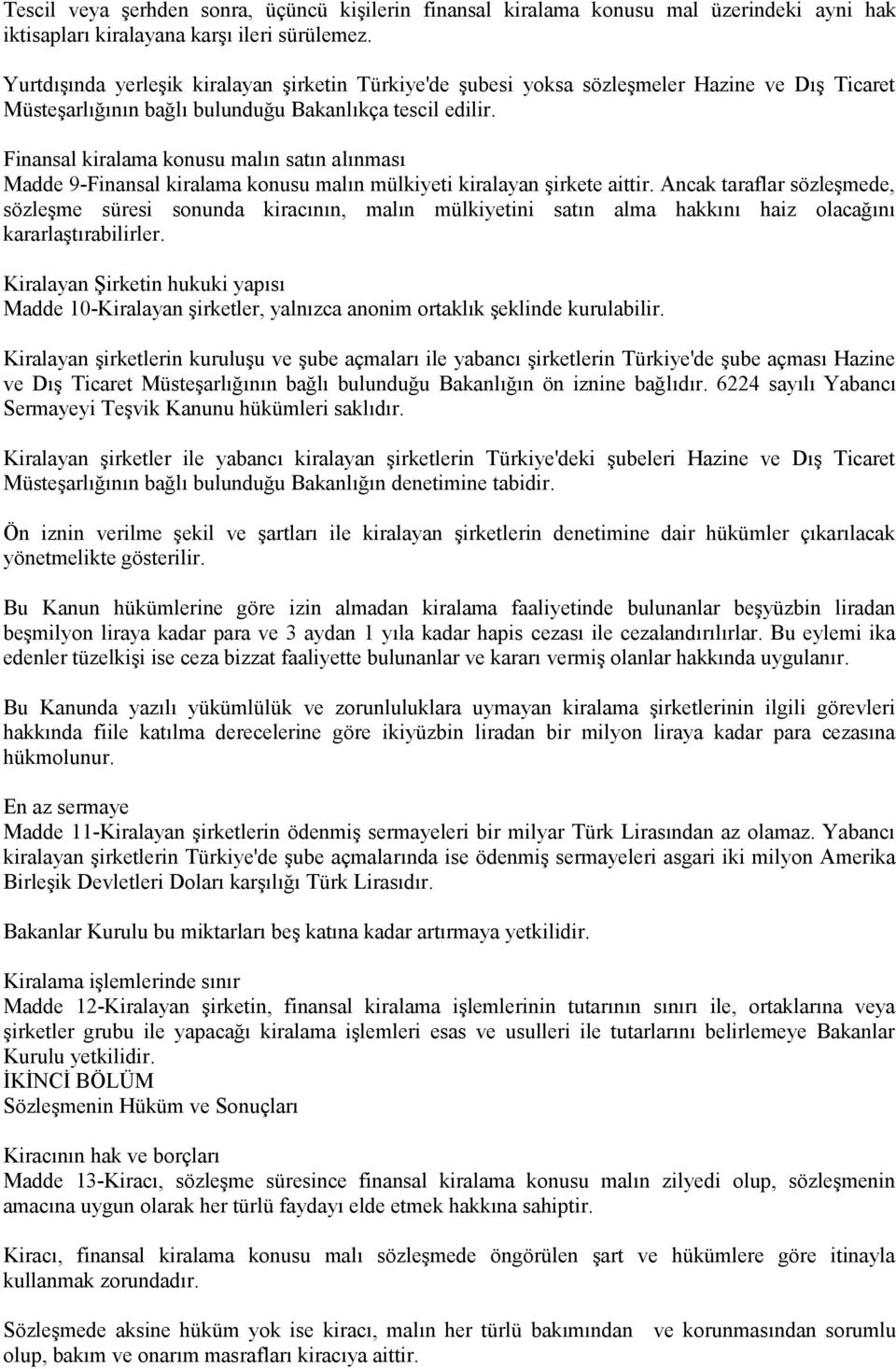 Finansal kiralama konusu malın satın alınması Madde 9-Finansal kiralama konusu malın mülkiyeti kiralayan şirkete aittir.