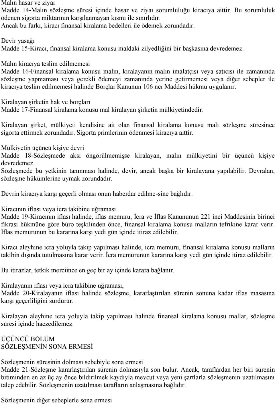 Malın kiracıya teslim edilmemesi Madde 16-Finansal kiralama konusu malın, kiralayanın malın imalatçısı veya satıcısı ile zamanında sözleşme yapmaması veya gerekli ödemeyi zamanında yerine getirmemesi