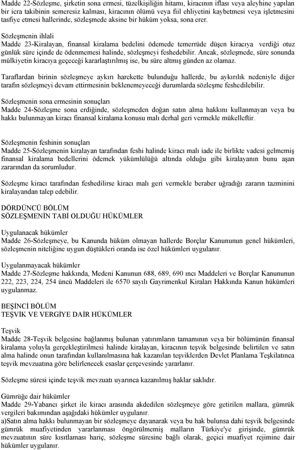 Sözleşmenin ihlali Madde 23-Kiralayan, finansal kiralama bedelini ödemede temerrüde düşen kiracıya verdiği otuz günlük süre içinde de ödenmemesi halinde, sözleşmeyi feshedebilir.