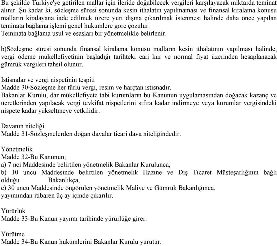 bağlama işlemi genel hükümlere göre çözülür. Teminata bağlama usul ve esasları bir yönetmelikle belirlenir.