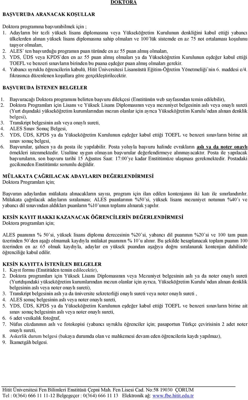 ortalaması koşulunu taşıyor olmaları, 2. ALES ten başvurduğu programın puan türünde en az 55 puan almış olmaları, 3.