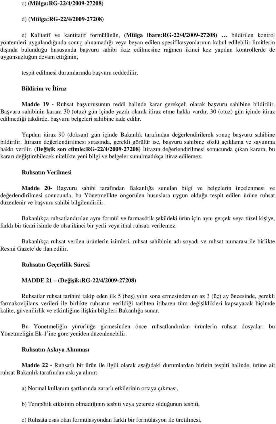 tespit edilmesi durumlarında başvuru reddedilir. Bildirim ve İtiraz Madde 19 - Ruhsat başvurusunun reddi halinde karar gerekçeli olarak başvuru sahibine bildirilir.