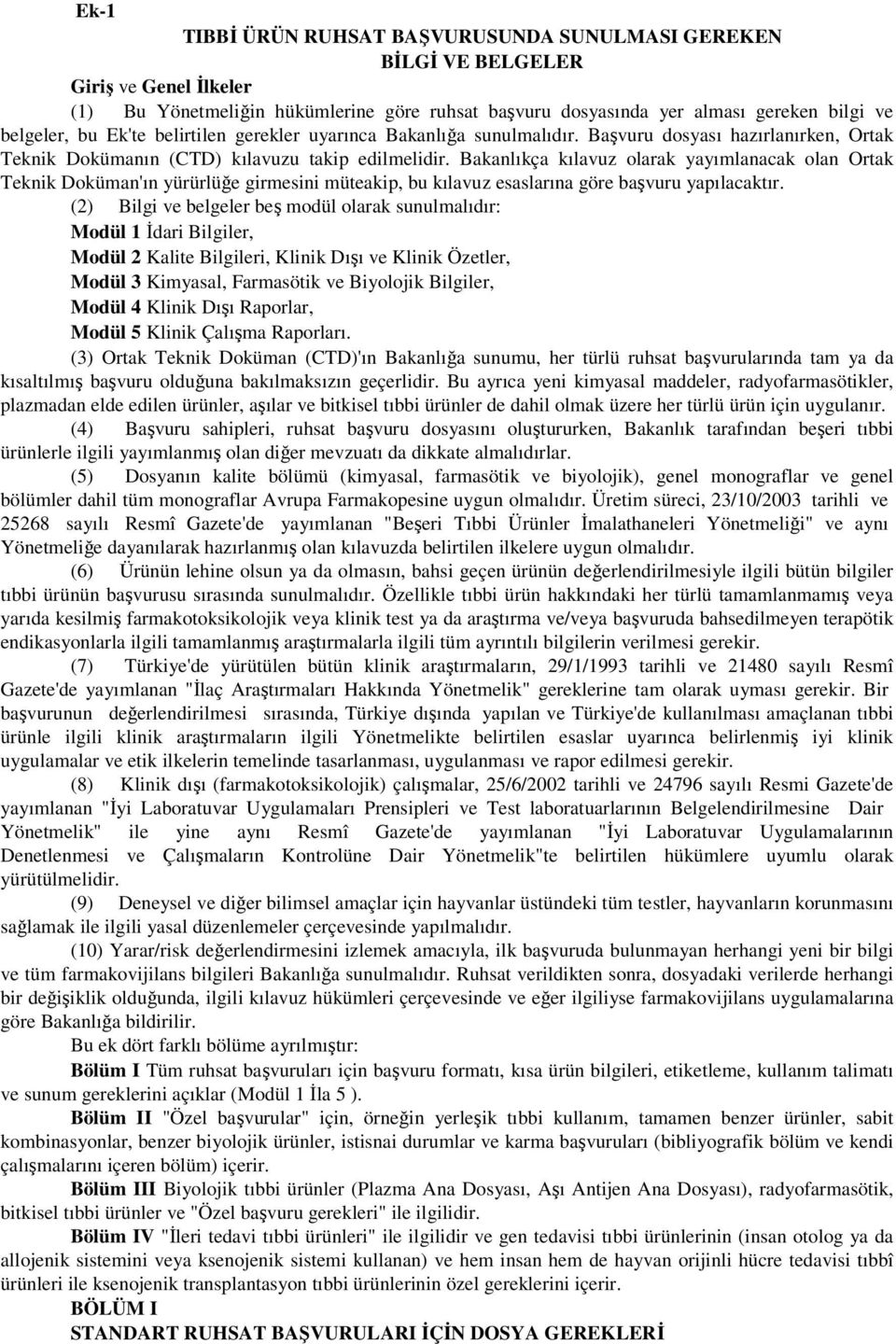 Bakanlıkça kılavuz olarak yayımlanacak olan Ortak Teknik Doküman'ın yürürlüğe girmesini müteakip, bu kılavuz esaslarına göre başvuru yapılacaktır.