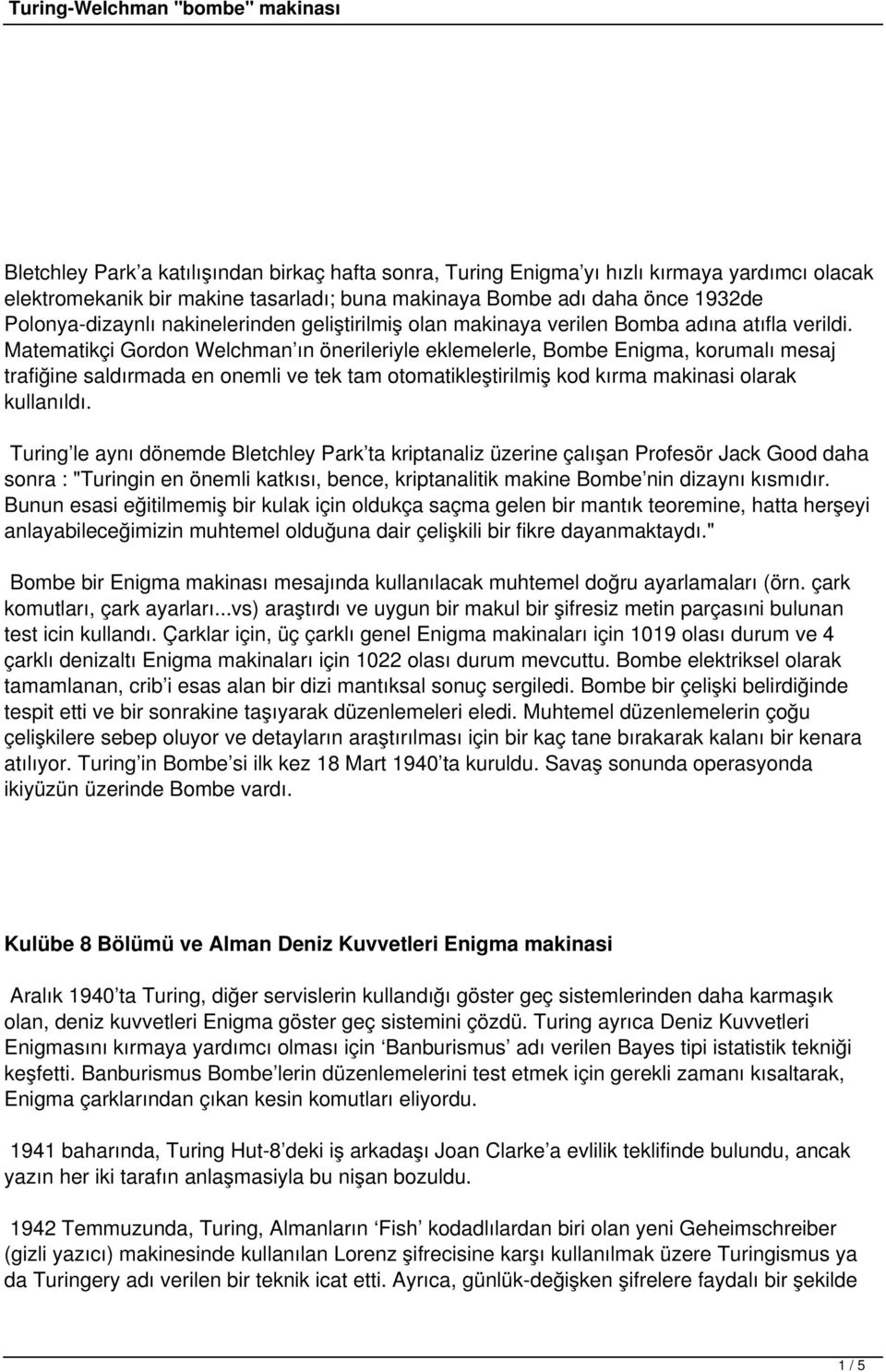 Matematikçi Gordon Welchman ın önerileriyle eklemelerle, Bombe Enigma, korumalı mesaj trafiğine saldırmada en onemli ve tek tam otomatikleştirilmiş kod kırma makinasi olarak kullanıldı.