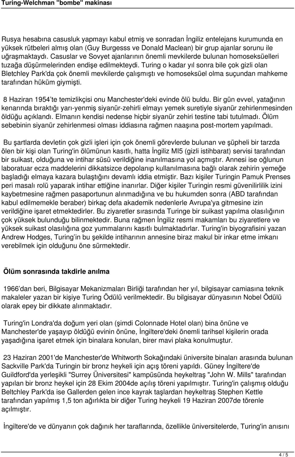 Turing o kadar yıl sonra bile çok gizli olan Bletchley Park'da çok önemli mevkilerde çalışmıştı ve homoseksüel olma suçundan mahkeme tarafından hüküm giymişti.