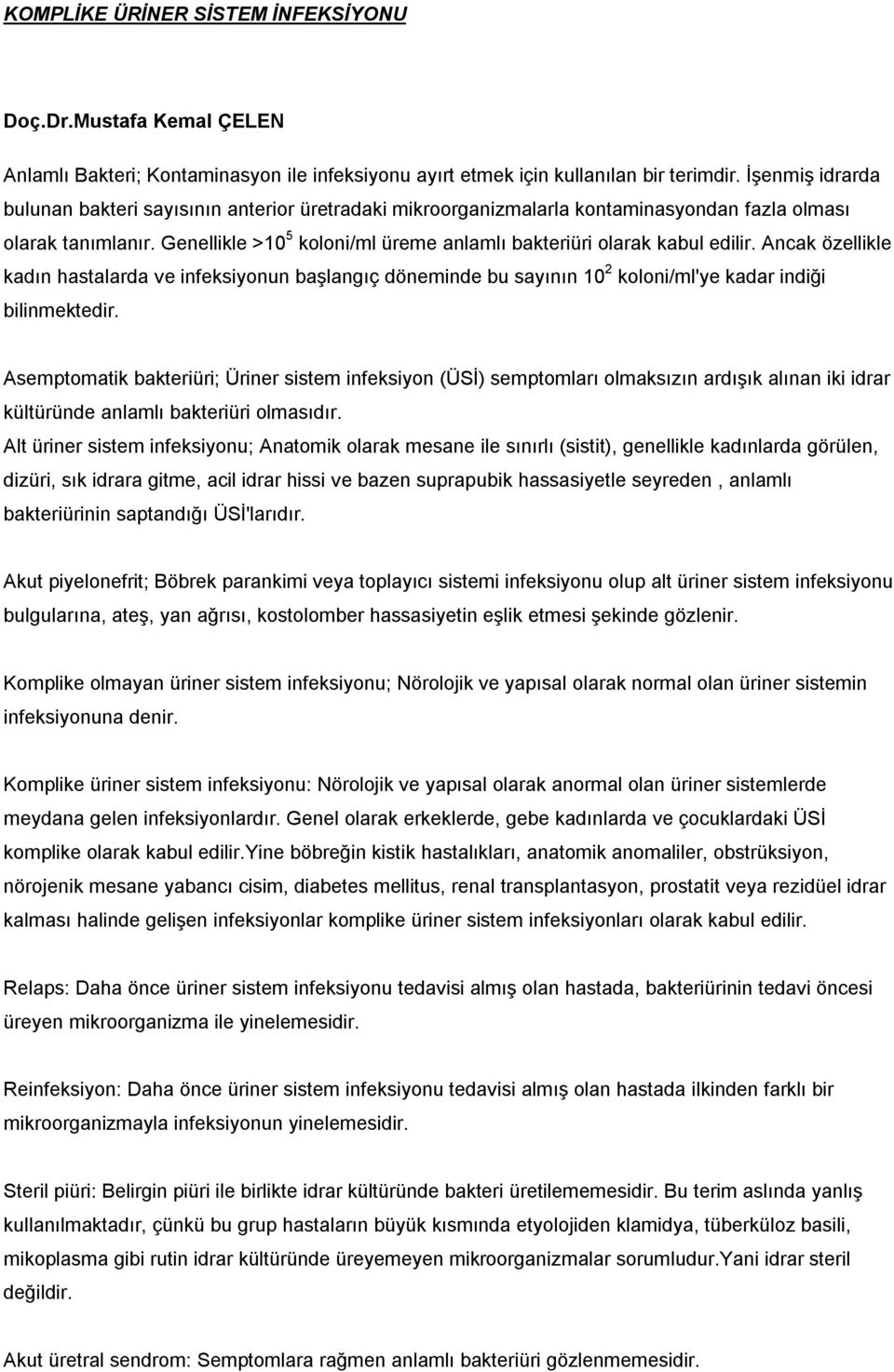 Genellikle >10 5 koloni/ml üreme anlamlı bakteriüri olarak kabul edilir. Ancak özellikle kadın hastalarda ve infeksiyonun başlangıç döneminde bu sayının 10 2 koloni/ml'ye kadar indiği bilinmektedir.