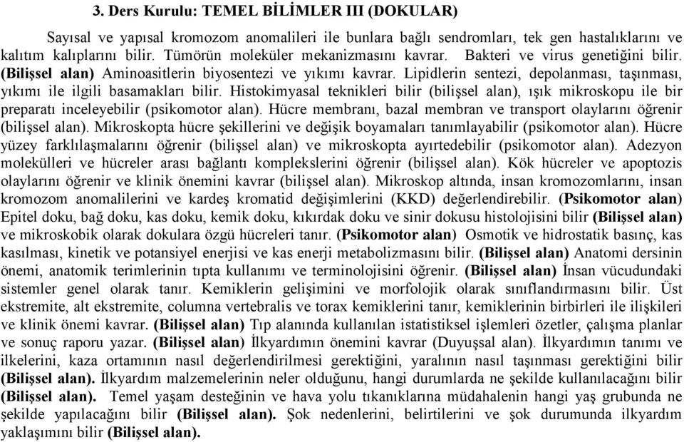 Lipidlerin sentezi, depolanması, taşınması, yıkımı ile ilgili basamakları bilir. Histokimyasal teknikleri bilir (bilişsel alan), ışık mikroskopu ile bir preparatı inceleyebilir (psikomotor alan).