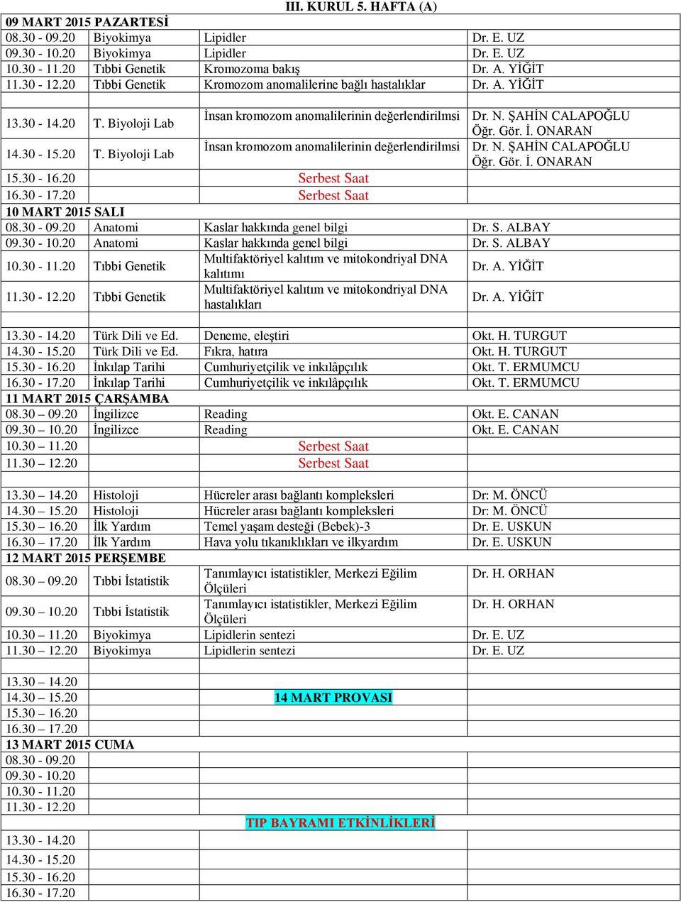 30-09.20 Anatomi Kaslar hakkında genel bilgi Dr. S. ALBAY 09.30-10.20 Anatomi Kaslar hakkında genel bilgi Dr. S. ALBAY 10.30-11.