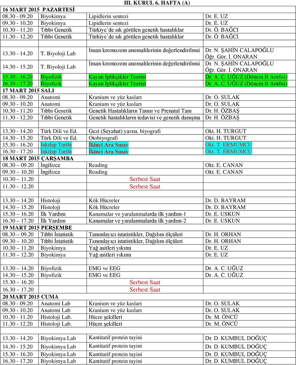 N. ŞAHİN CALAPOĞLU İnsan kromozom anomalilerinin değerlendirilmsi Dr. N. ŞAHİN CALAPOĞLU 15.30-16.20 Biyofizik Kayan İplikçikler Teorisi Dr. A. C. UĞUZ (Dönem II Amfisi) 16.30-17.