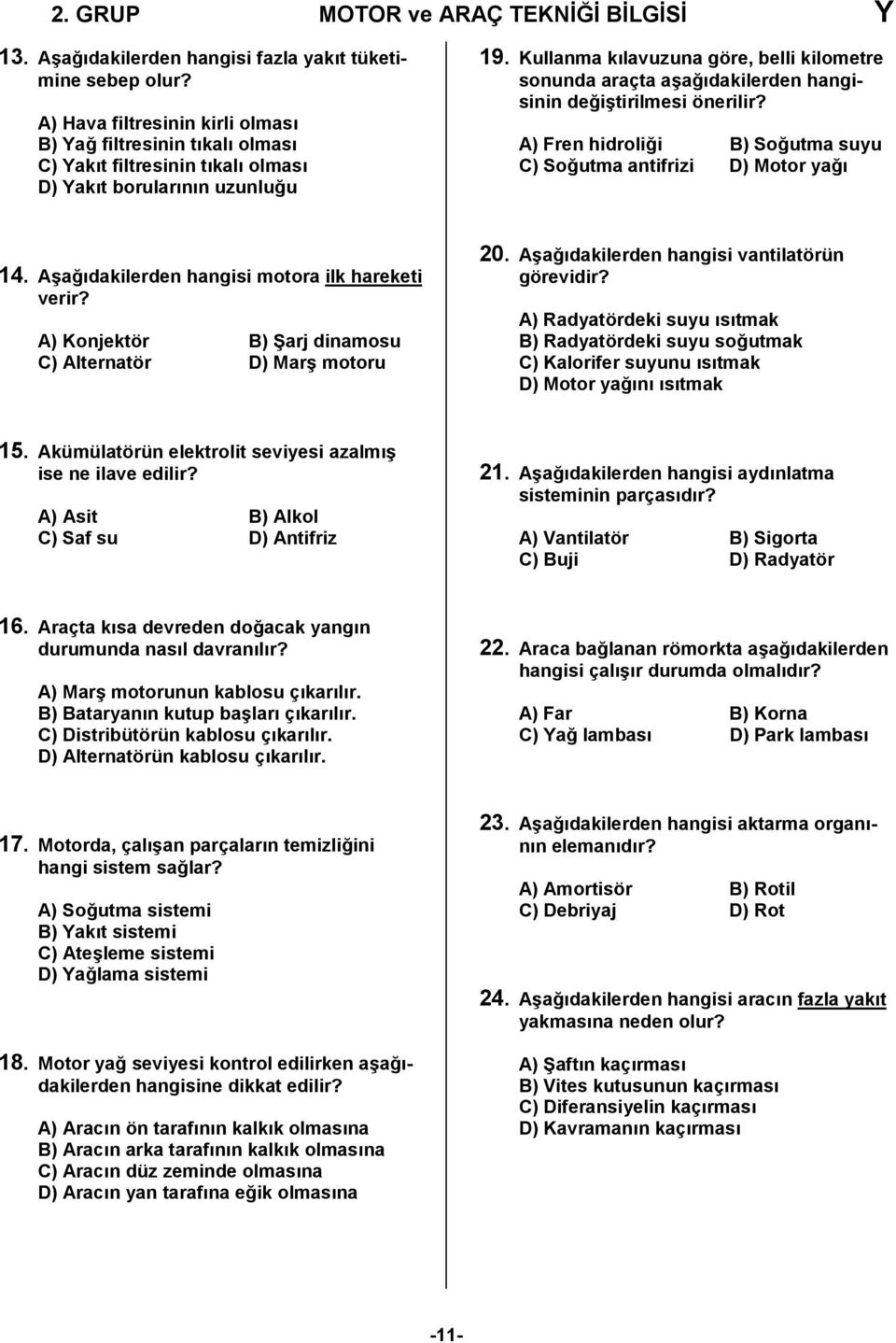 Kullanma kılavuzuna göre, belli kilometre sonunda araçta aşağıdakilerden hangisinin değiştirilmesi önerilir? A) Fren hidroliği B) Soğutma suyu C) Soğutma antifrizi D) Motor yağı 14.