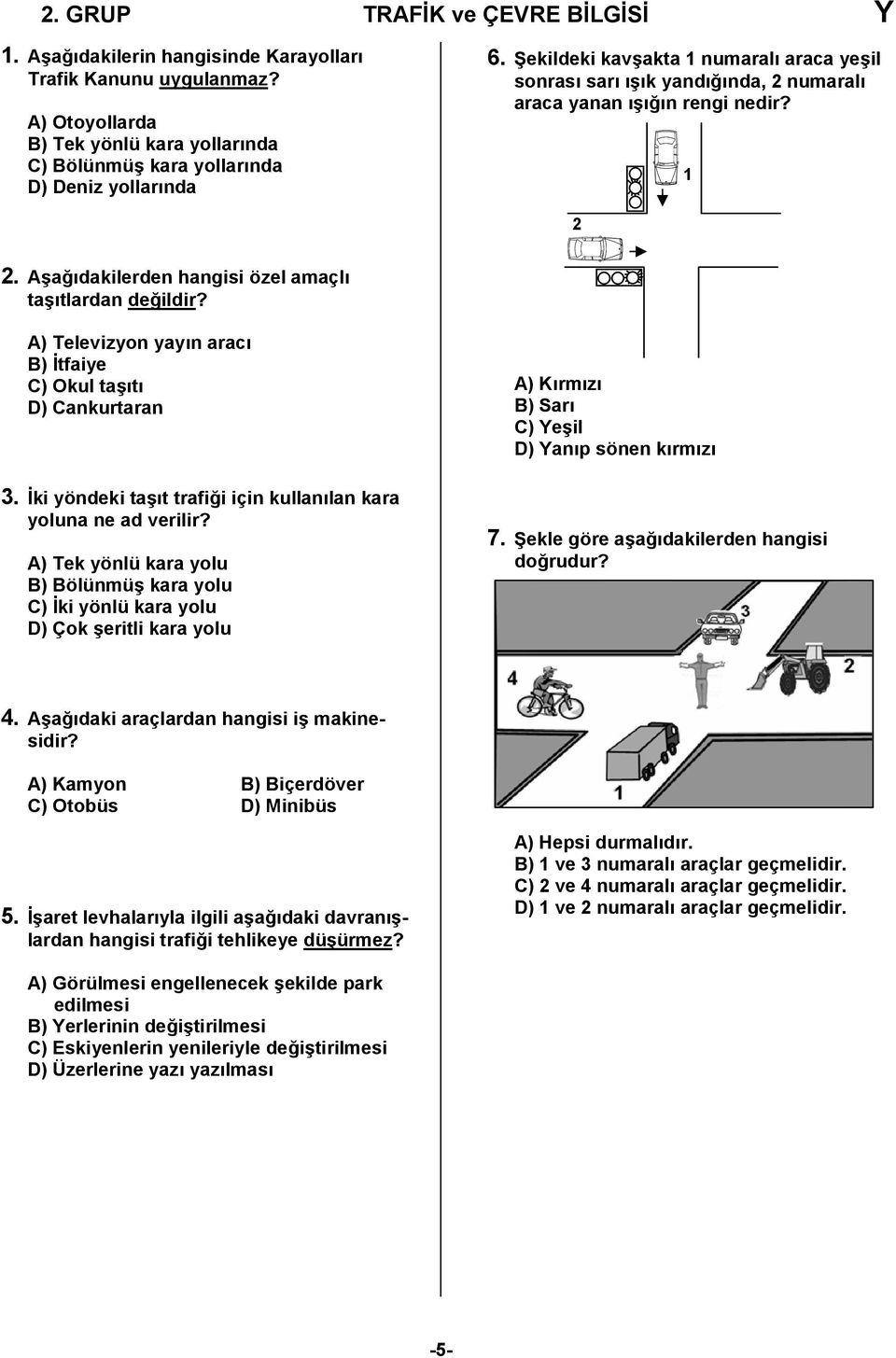 A) Televizyon yayın aracı B) İtfaiye C) Okul taşıtı D) Cankurtaran 3. İki yöndeki taşıt trafiği için kullanılan kara yoluna ne ad verilir?