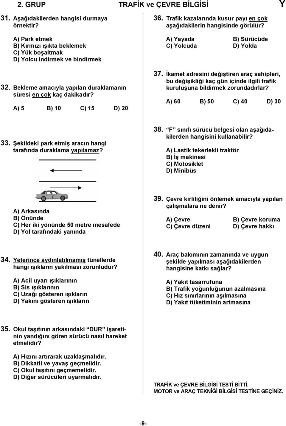 A) Yayada B) Sürücüde C) Yolcuda D) Yolda 37. İkamet adresini değiştiren araç sahipleri, bu değişikliği kaç gün içinde ilgili trafik kuruluşuna bildirmek zorundadırlar? A) 60 B) 50 C) 40 D) 30 33.