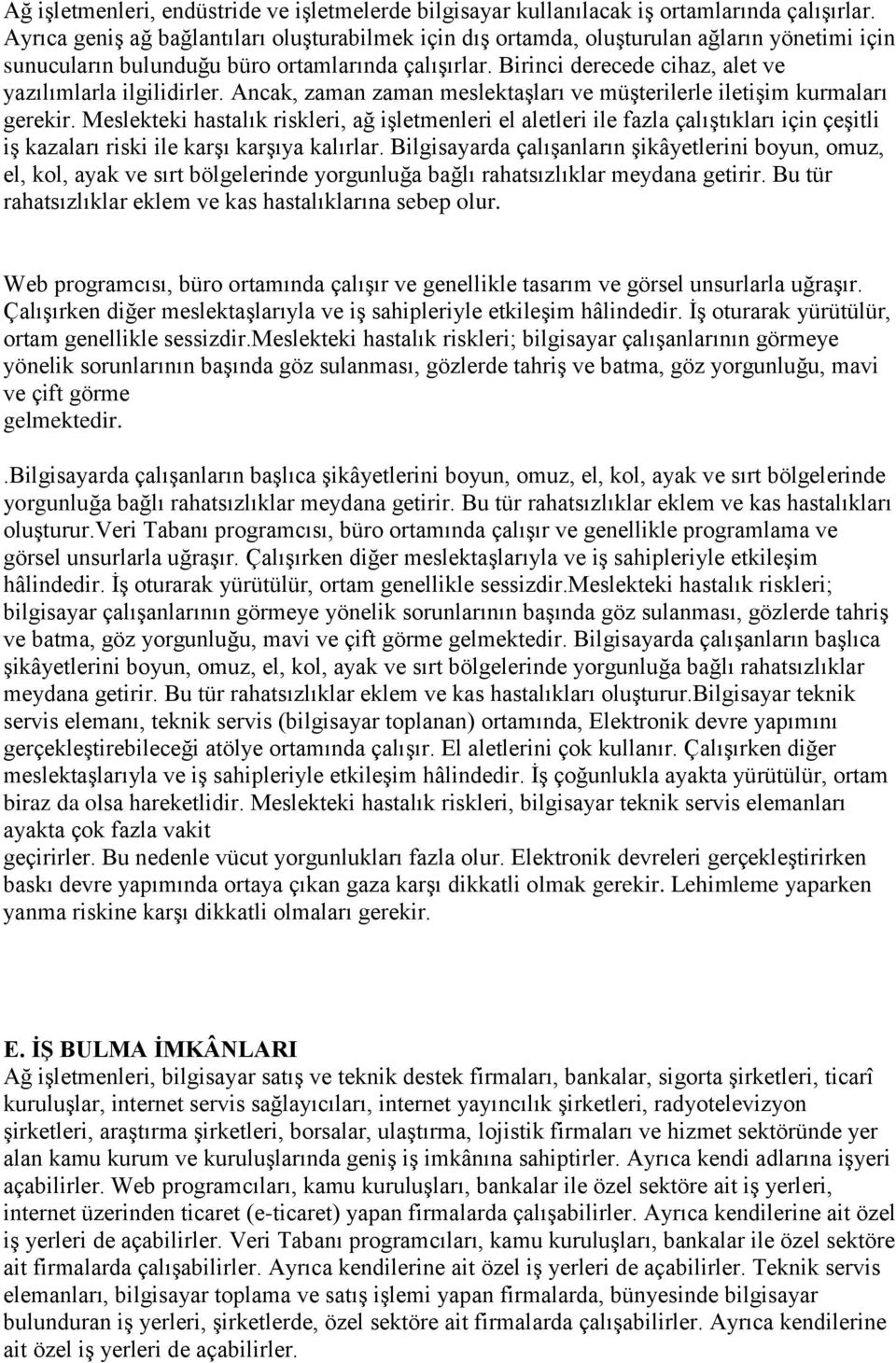 Birinci derecede cihaz, alet ve yazılımlarla ilgilidirler. Ancak, zaman zaman meslektaşları ve müşterilerle iletişim kurmaları gerekir.