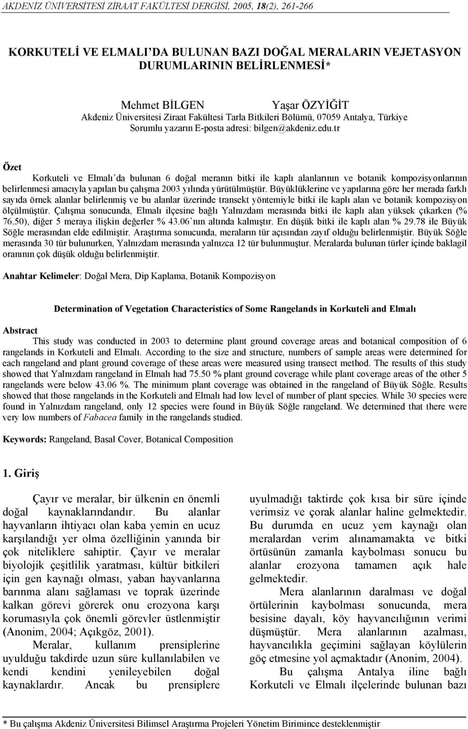 tr Özet Korkuteli ve Elmalı da bulunan 6 doğal meranın bitki ile kaplı alanlarının ve botanik kompozisyonlarının belirlenmesi amacıyla yapılan bu çalışma 2003 yılında yürütülmüştür.