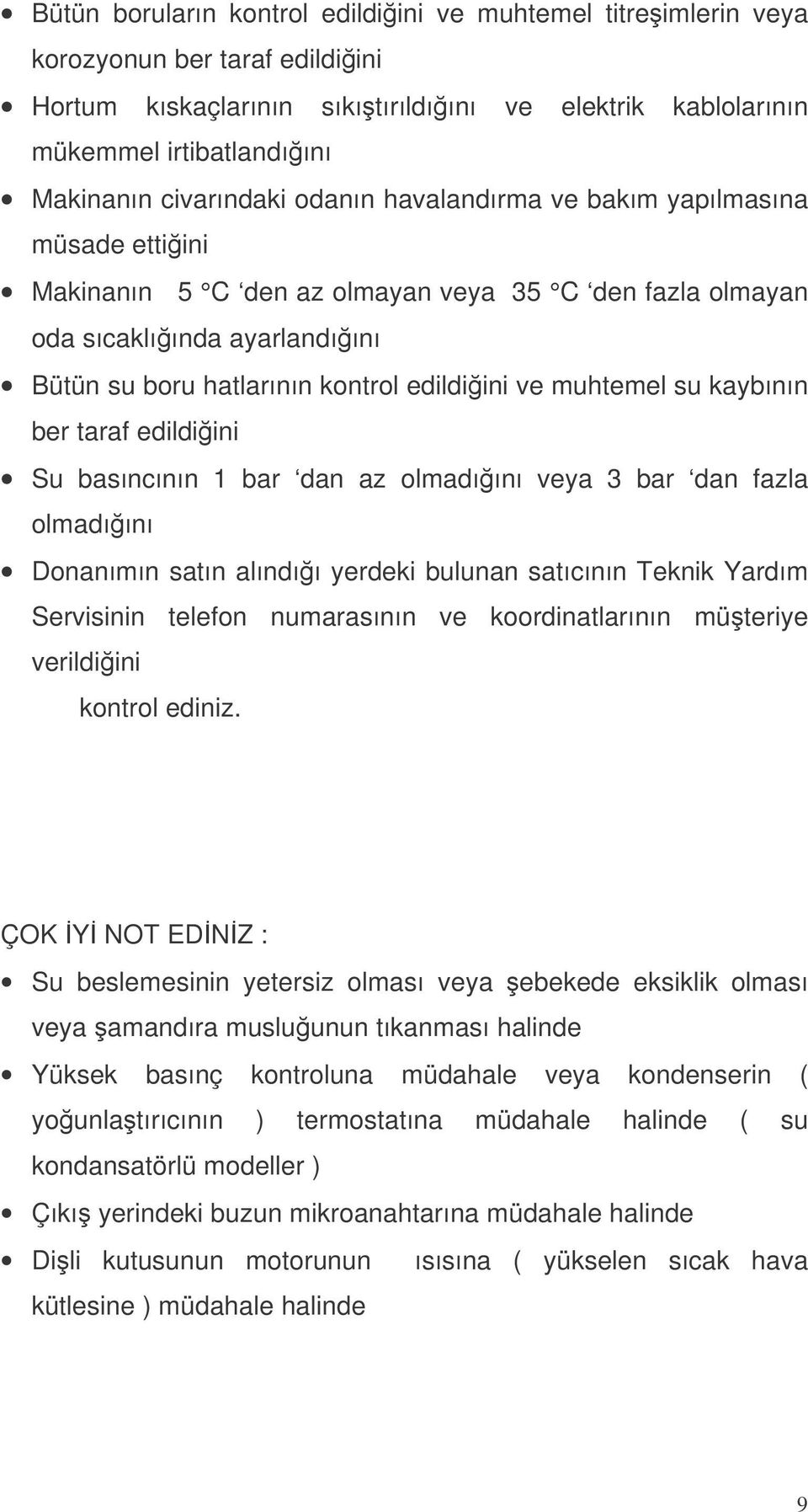 muhtemel su kaybının ber taraf edildiini Su basıncının 1 bar dan az olmadıını veya 3 bar dan fazla olmadıını Donanımın satın alındıı yerdeki bulunan satıcının Teknik Yardım Servisinin telefon