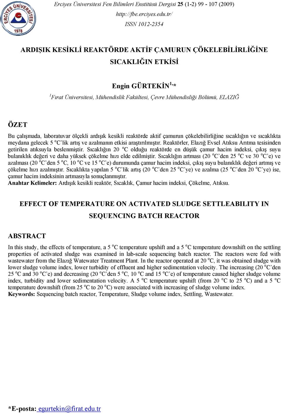Bu çalışmada, laboratuvar ölçekli ardışık kesikli reaktörde aktif çamurun çökelebilirliğine sıcaklığın ve sıcaklıkta meydana gelecek 5 o C lik artış ve azalmanın etkisi araştırılmıştır.