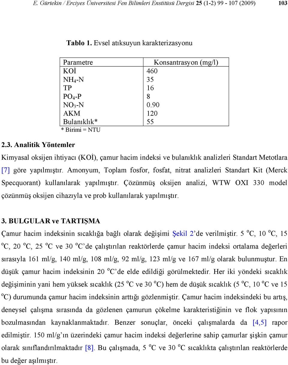 -N AKM Bulanıklık* * Birimi = NTU Konsantrasyon (mg/l) 46 35 16 8.9 12 55 2.3. Analitik Yöntemler Kimyasal oksijen ihtiyacı (KOİ), çamur hacim indeksi ve bulanıklık analizleri Standart Metotlara [7] göre yapılmıştır.